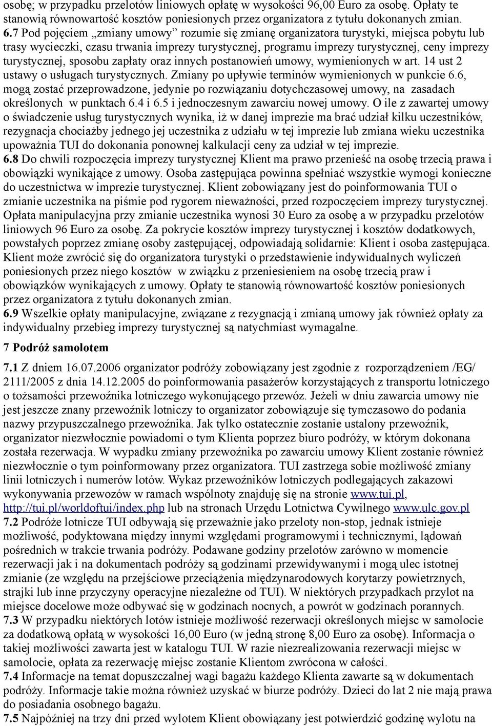 turystycznej, sposobu zapłaty oraz innych postanowień umowy, wymienionych w art. 14 ust 2 ustawy o usługach turystycznych. Zmiany po upływie terminów wymienionych w punkcie 6.