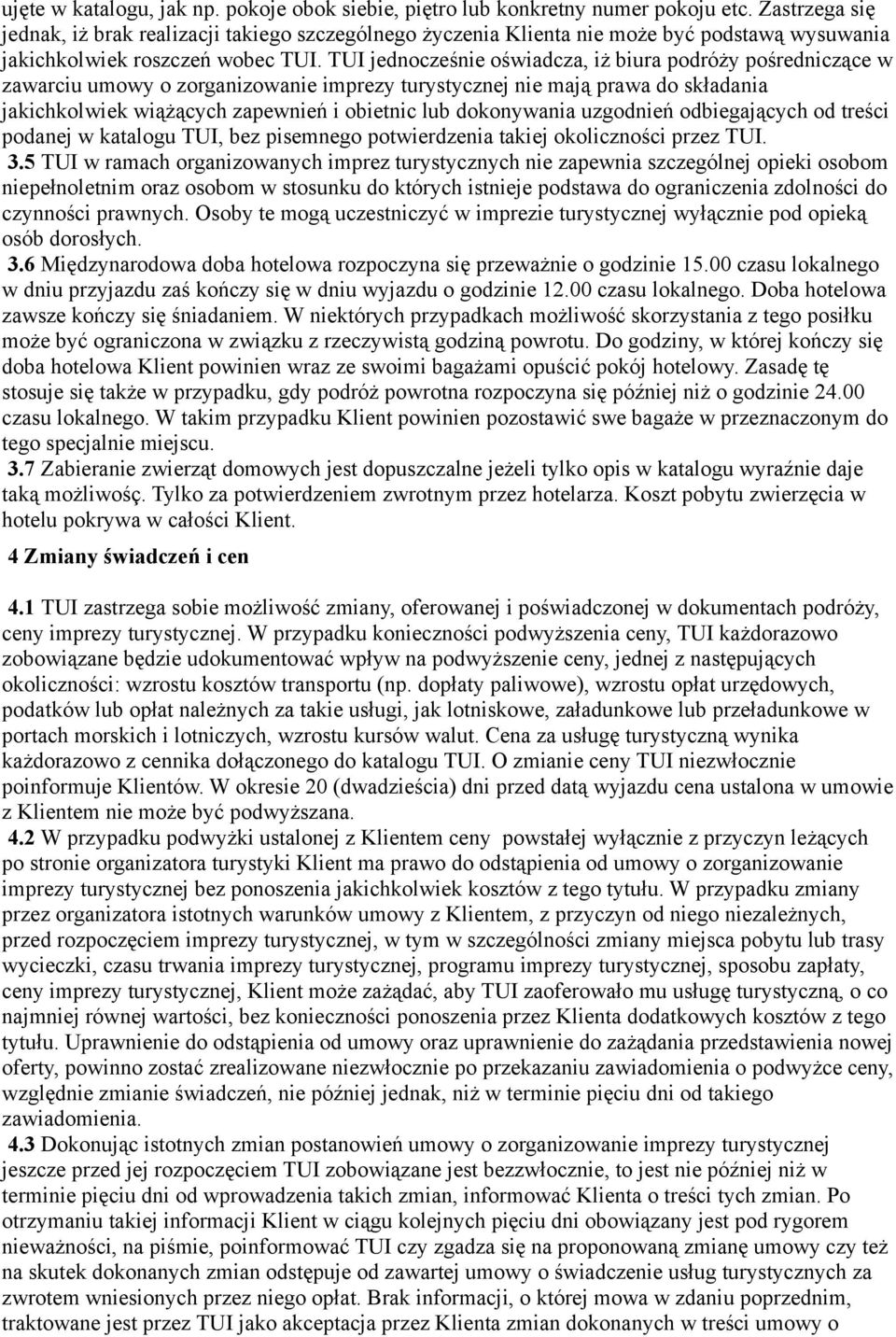 TUI jednocześnie oświadcza, iż biura podróży pośredniczące w zawarciu umowy o zorganizowanie imprezy turystycznej nie mają prawa do składania jakichkolwiek wiążących zapewnień i obietnic lub