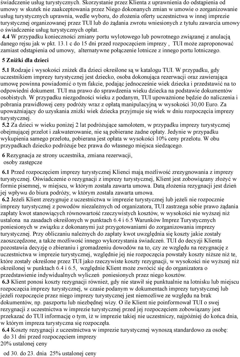 złożenia oferty uczestnictwa w innej imprezie turystycznej organizowanej przez TUI lub do żądania zwrotu wniesionych z tytułu zawarcia umowy o świadczenie usług turystycznych opłat. 4.