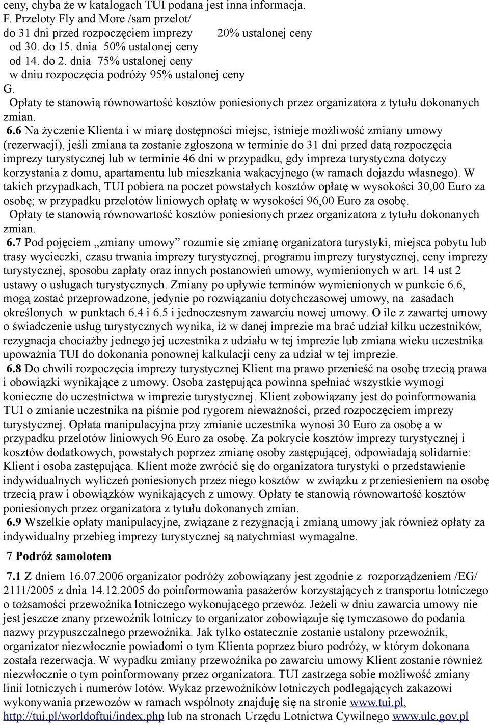 6 Na życzenie Klienta i w miarę dostępności miejsc, istnieje możliwość zmiany umowy (rezerwacji), jeśli zmiana ta zostanie zgłoszona w terminie do 31 dni przed datą rozpoczęcia imprezy turystycznej