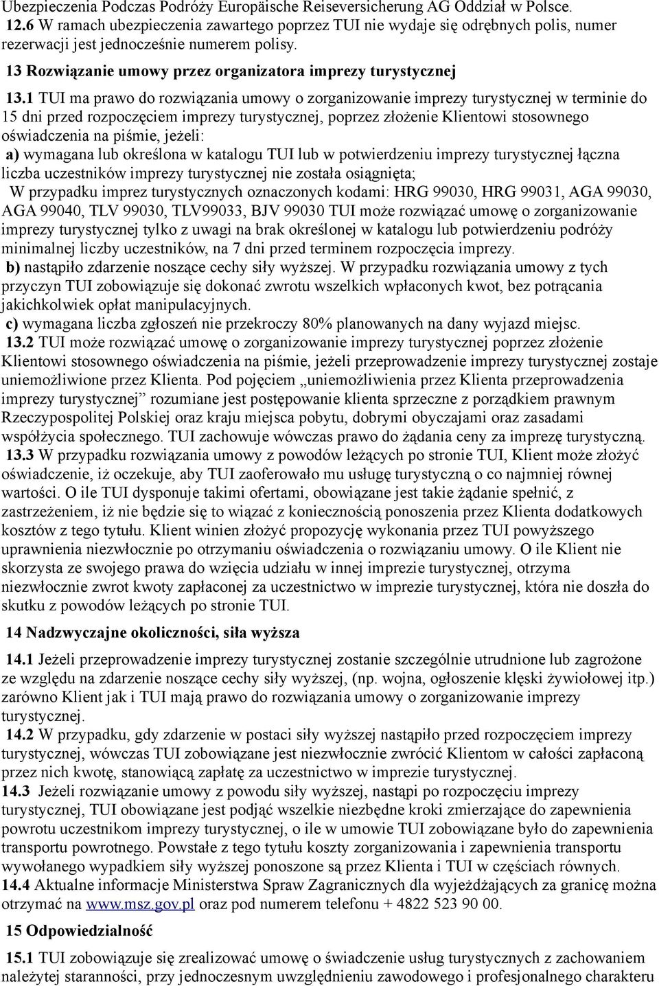 1 TUI ma prawo do rozwiązania umowy o zorganizowanie imprezy turystycznej w terminie do 15 dni przed rozpoczęciem imprezy turystycznej, poprzez złożenie Klientowi stosownego oświadczenia na piśmie,