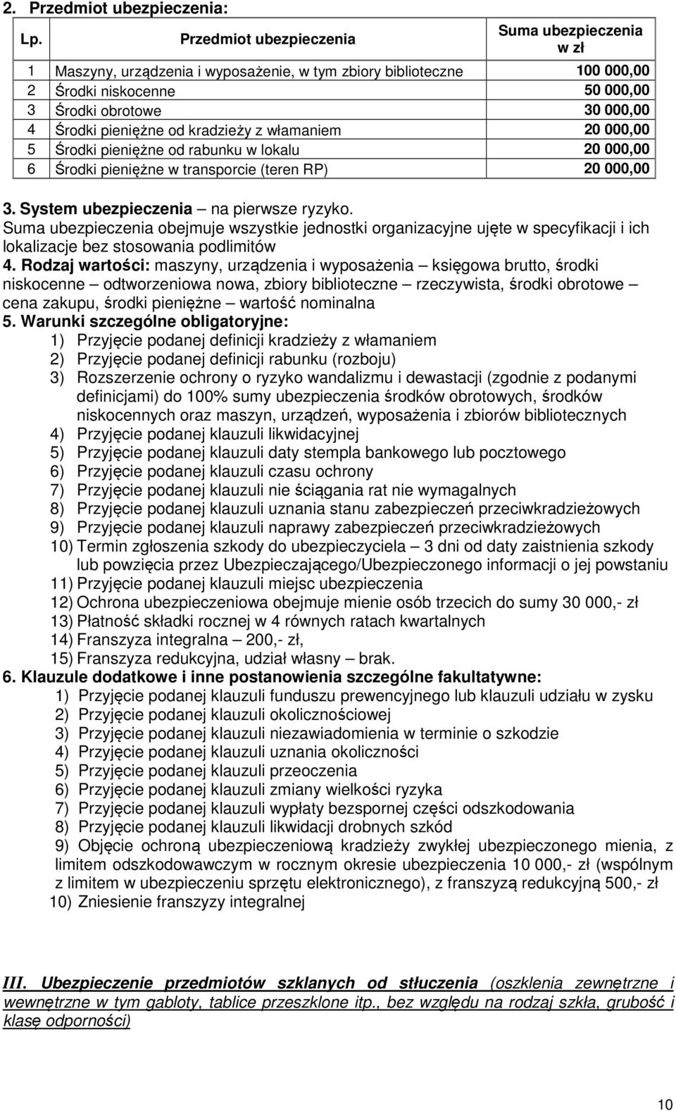 od kradzieży z włamaniem 20 000,00 5 Środki pieniężne od rabunku w lokalu 20 000,00 6 Środki pieniężne w transporcie (teren RP) 20 000,00 3. System ubezpieczenia na pierwsze ryzyko.