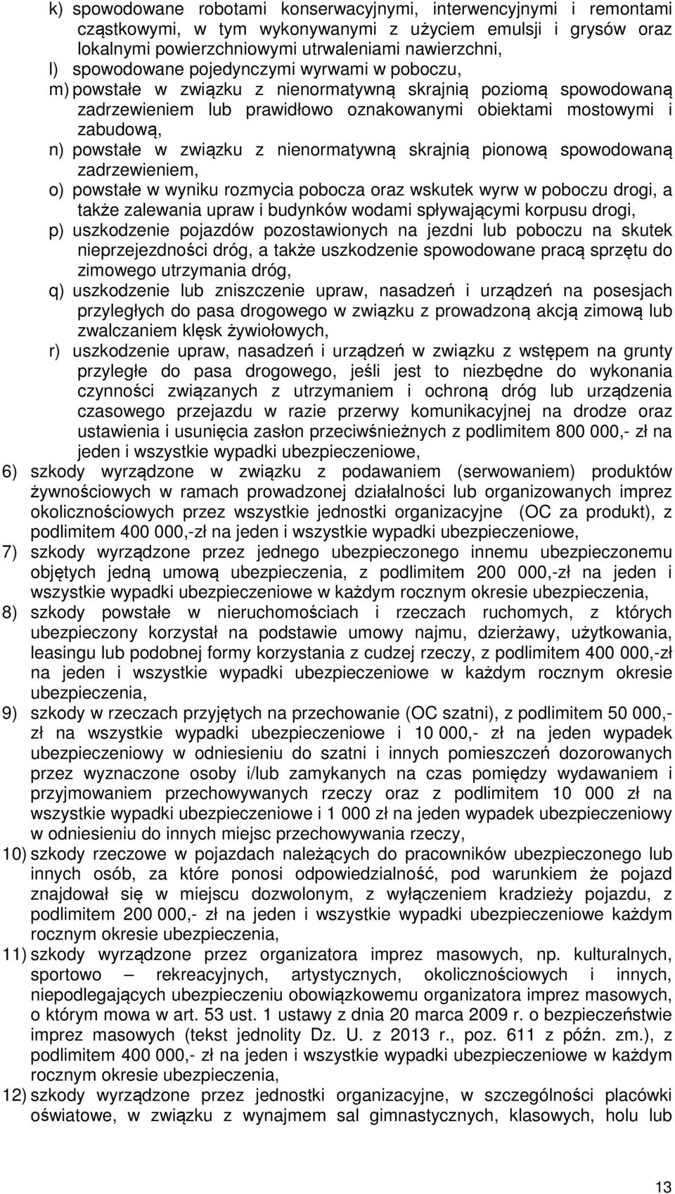 związku z nienormatywną skrajnią pionową spowodowaną zadrzewieniem, o) powstałe w wyniku rozmycia pobocza oraz wskutek wyrw w poboczu drogi, a także zalewania upraw i budynków wodami spływającymi