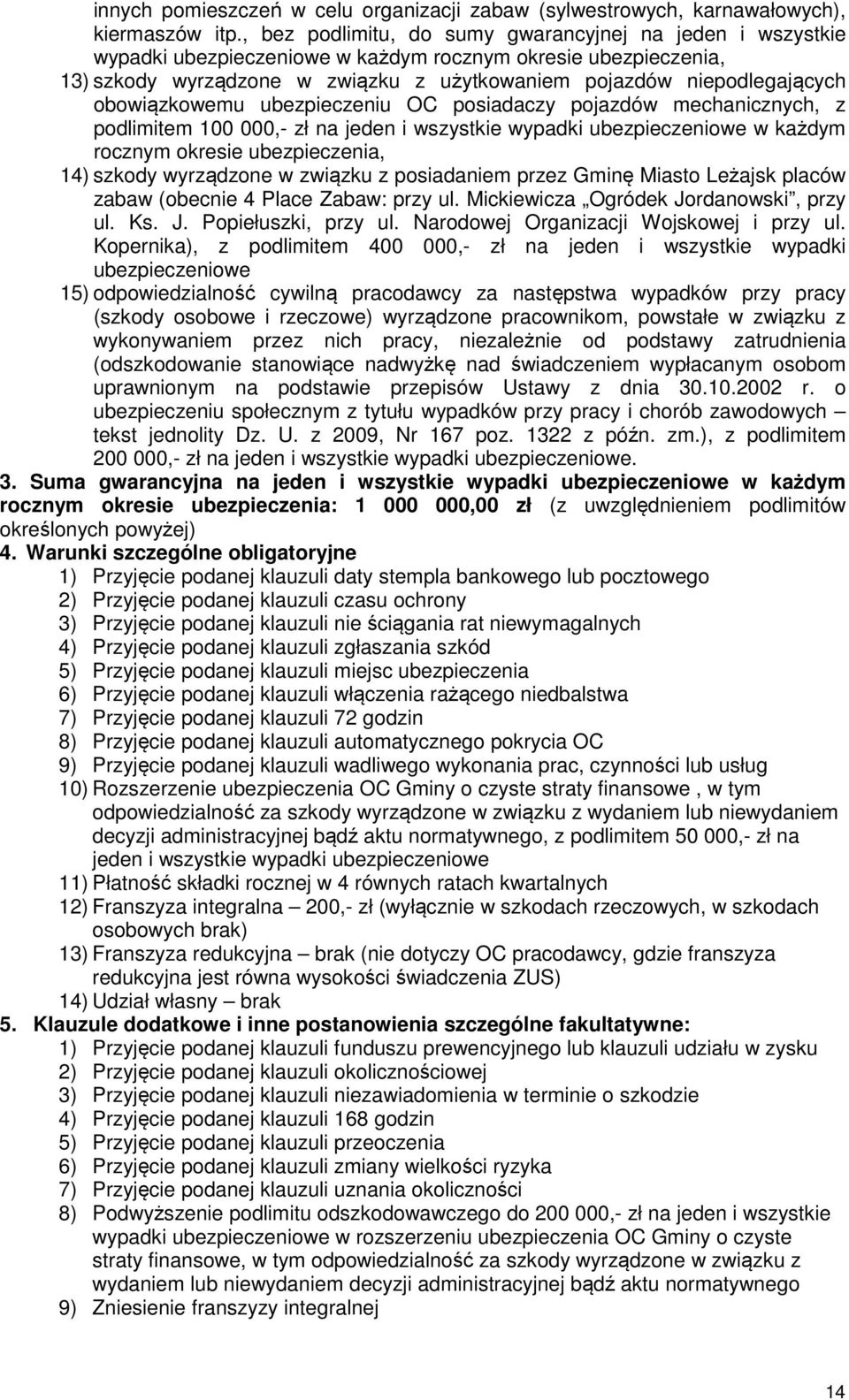 obowiązkowemu ubezpieczeniu OC posiadaczy pojazdów mechanicznych, z podlimitem 100 000,- zł na jeden i wszystkie wypadki ubezpieczeniowe w każdym rocznym okresie ubezpieczenia, 14) szkody wyrządzone