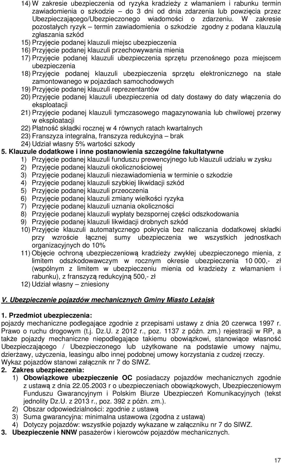 W zakresie pozostałych ryzyk termin zawiadomienia o szkodzie zgodny z podana klauzulą zgłaszania szkód 15) Przyjęcie podanej klauzuli miejsc ubezpieczenia 16) Przyjęcie podanej klauzuli