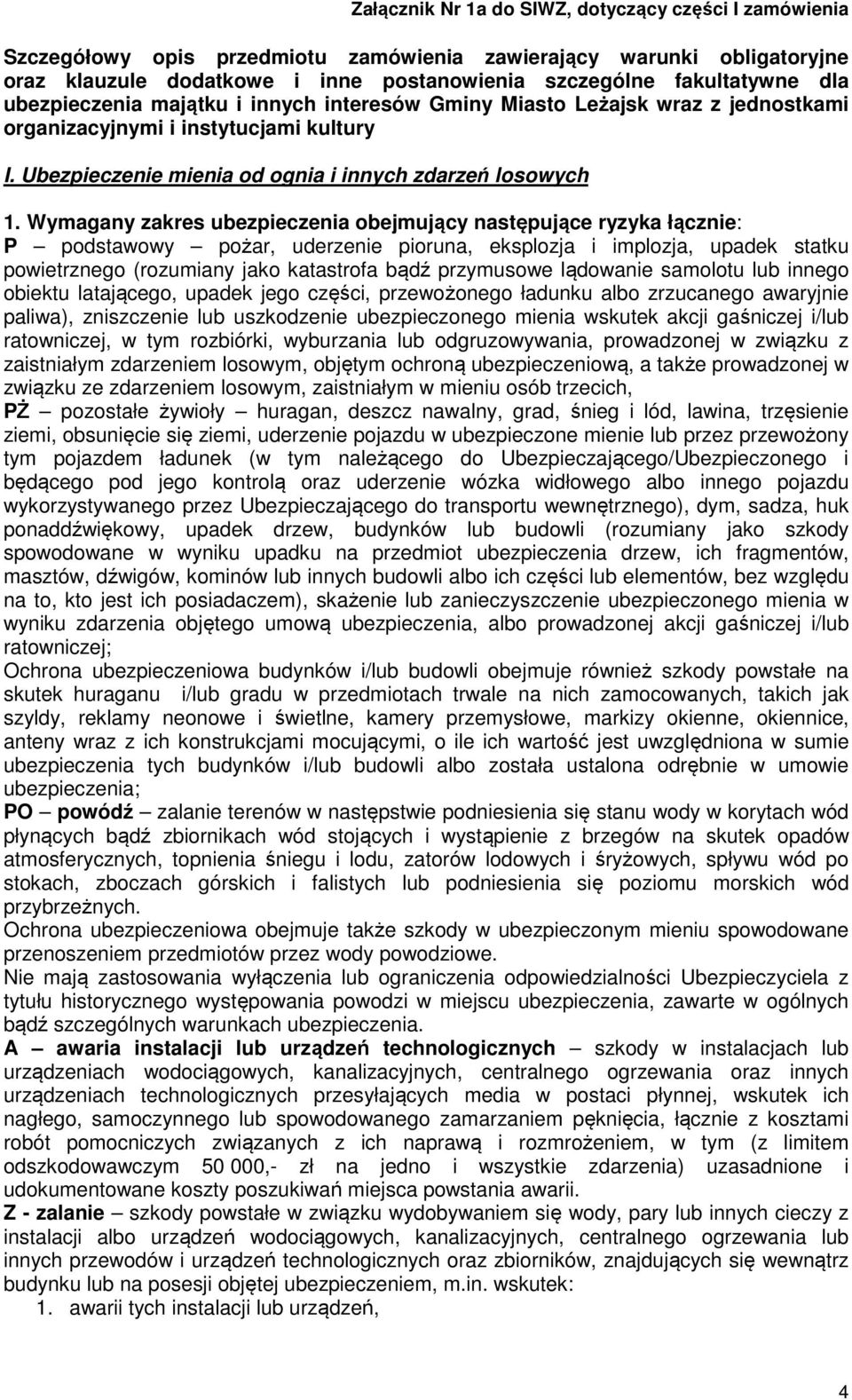 Wymagany zakres ubezpieczenia obejmujący następujące ryzyka łącznie: P podstawowy pożar, uderzenie pioruna, eksplozja i implozja, upadek statku powietrznego (rozumiany jako katastrofa bądź przymusowe