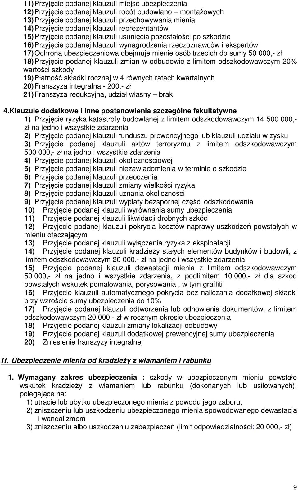 osób trzecich do sumy 50 000,- zł 18) Przyjęcie podanej klauzuli zmian w odbudowie z limitem odszkodowawczym 20% wartości szkody 19) Płatność składki rocznej w 4 równych ratach kwartalnych 20)