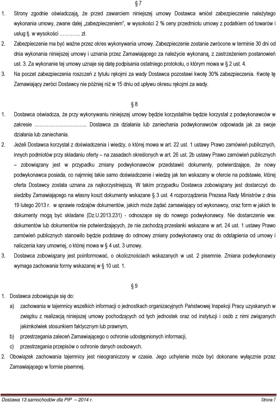 Zabezpieczenie zostanie zwrócone w terminie 30 dni od dnia wykonania niniejszej umowy i uznania przez Zamawiającego za należycie wykonaną, z zastrzeżeniem postanowień ust. 3. Za wykonanie tej umowy uznaje się datę podpisania ostatniego protokołu, o którym mowa w 2 ust.