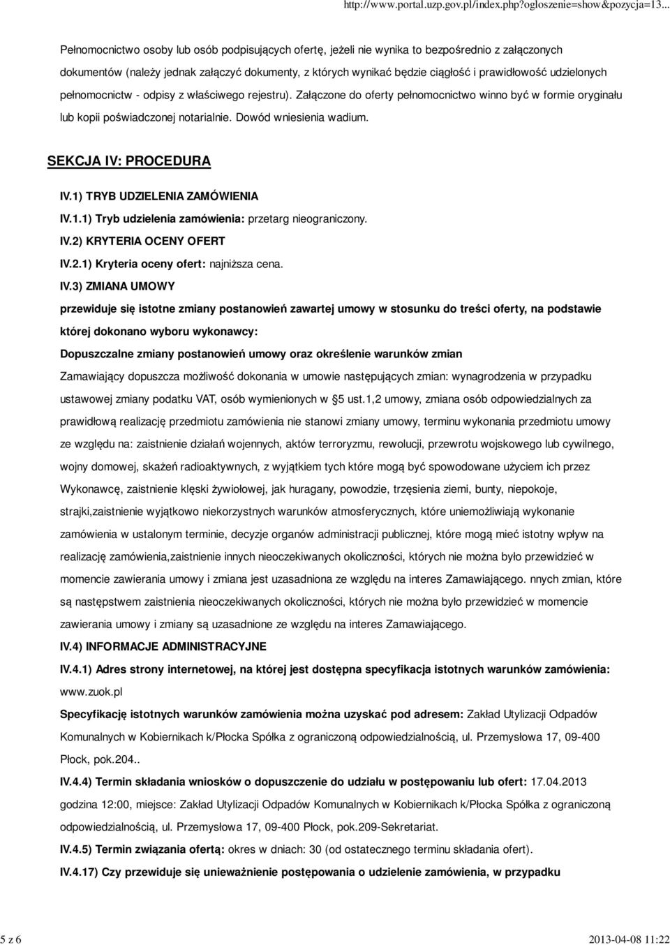 Dowód wniesienia wadium. SEKCJA IV: PROCEDURA IV.1) TRYB UDZIELENIA ZAMÓWIENIA IV.1.1) Tryb udzielenia zamówienia: przetarg nieograniczony. IV.2) KRYTERIA OCENY OFERT IV.2.1) Kryteria oceny ofert: najniższa cena.