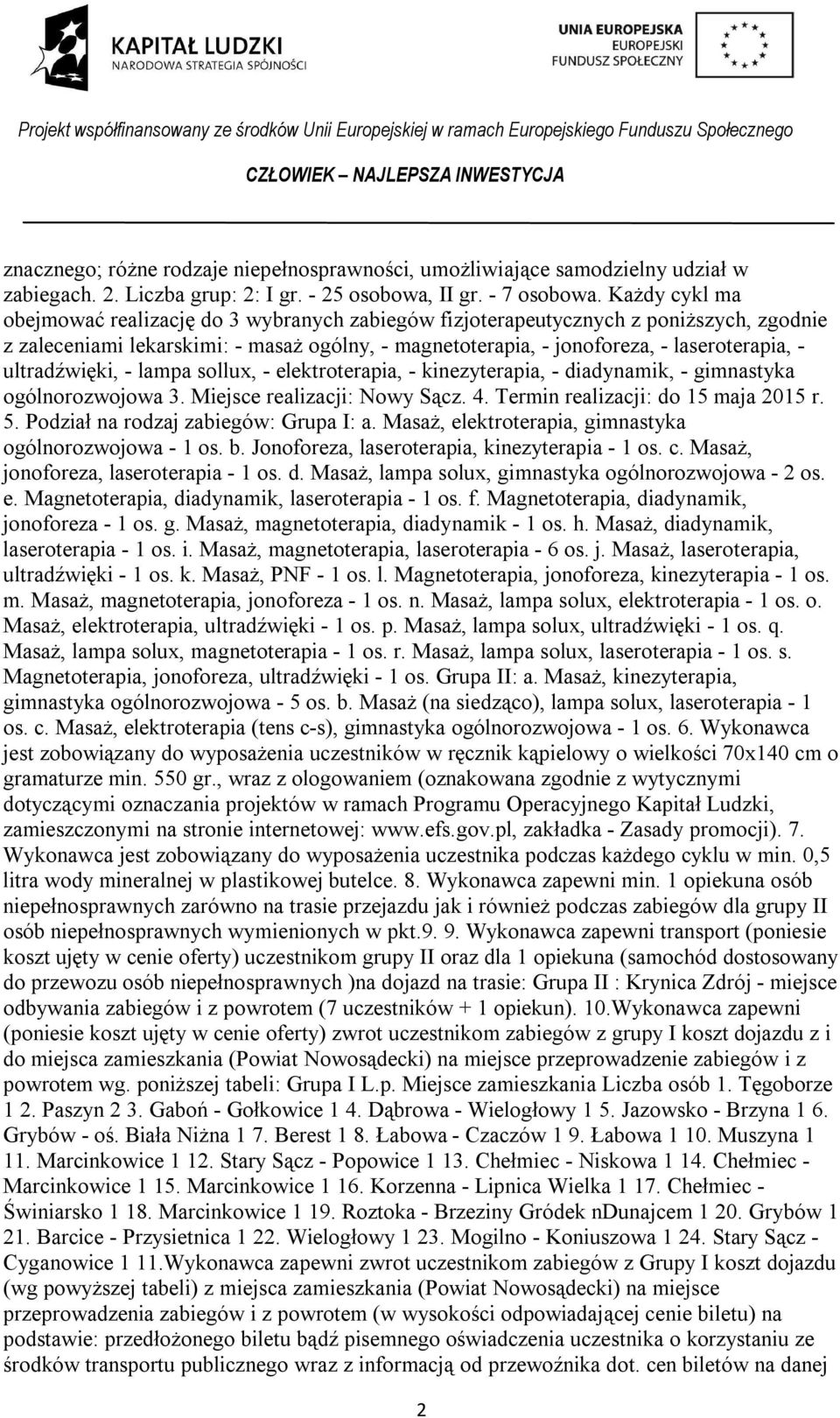 ultradźwięki, - lampa sollux, - elektroterapia, - kinezyterapia, - diadynamik, - gimnastyka ogólnorozwojowa 3. Miejsce realizacji: Nowy Sącz. 4. Termin realizacji: do 15 maja 2015 r. 5.