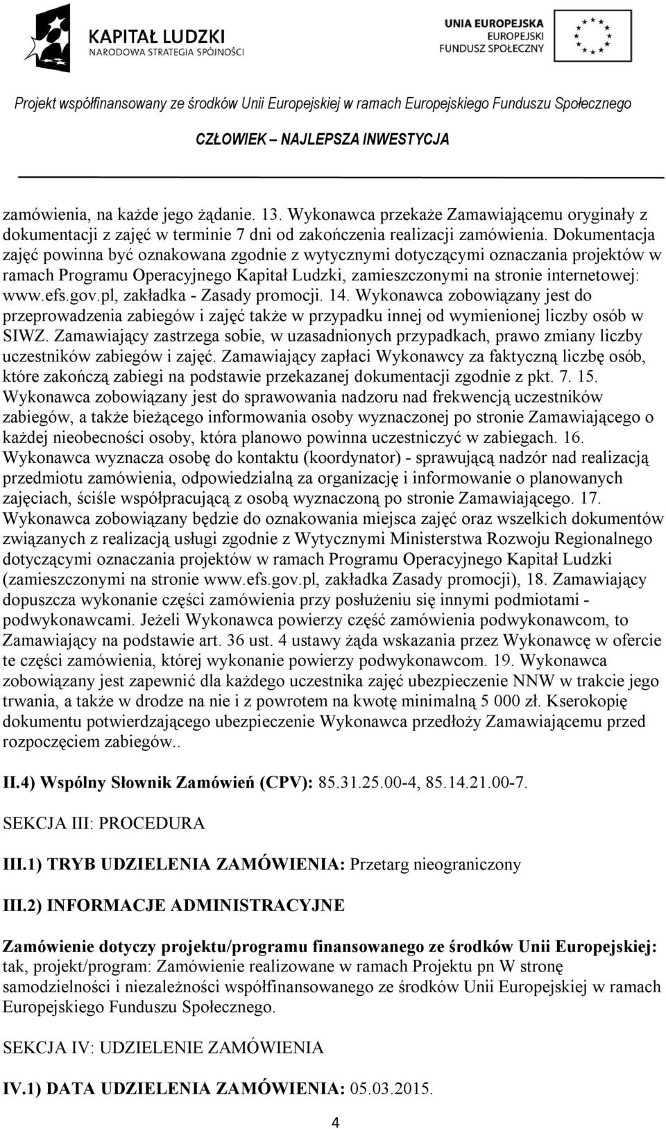 pl, zakładka - Zasady promocji. 14. Wykonawca zobowiązany jest do przeprowadzenia zabiegów i zajęć także w przypadku innej od wymienionej liczby osób w SIWZ.