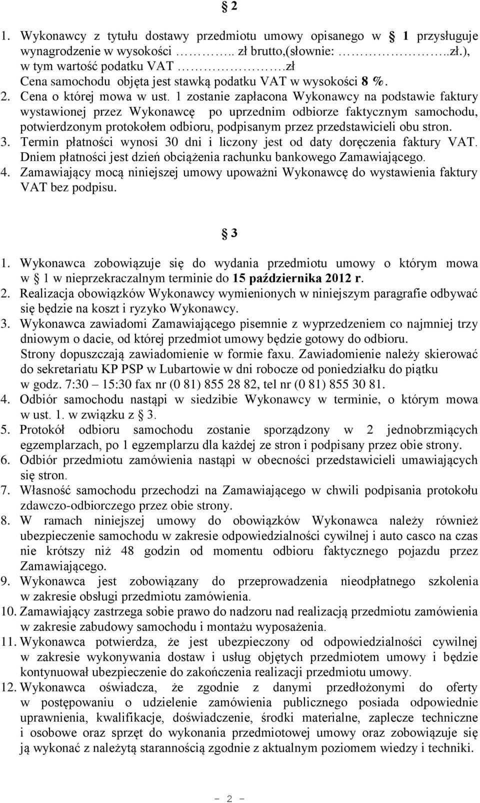 1 zostanie zapłacona Wykonawcy na podstawie faktury wystawionej przez Wykonawcę po uprzednim odbiorze faktycznym samochodu, potwierdzonym protokołem odbioru, podpisanym przez przedstawicieli obu