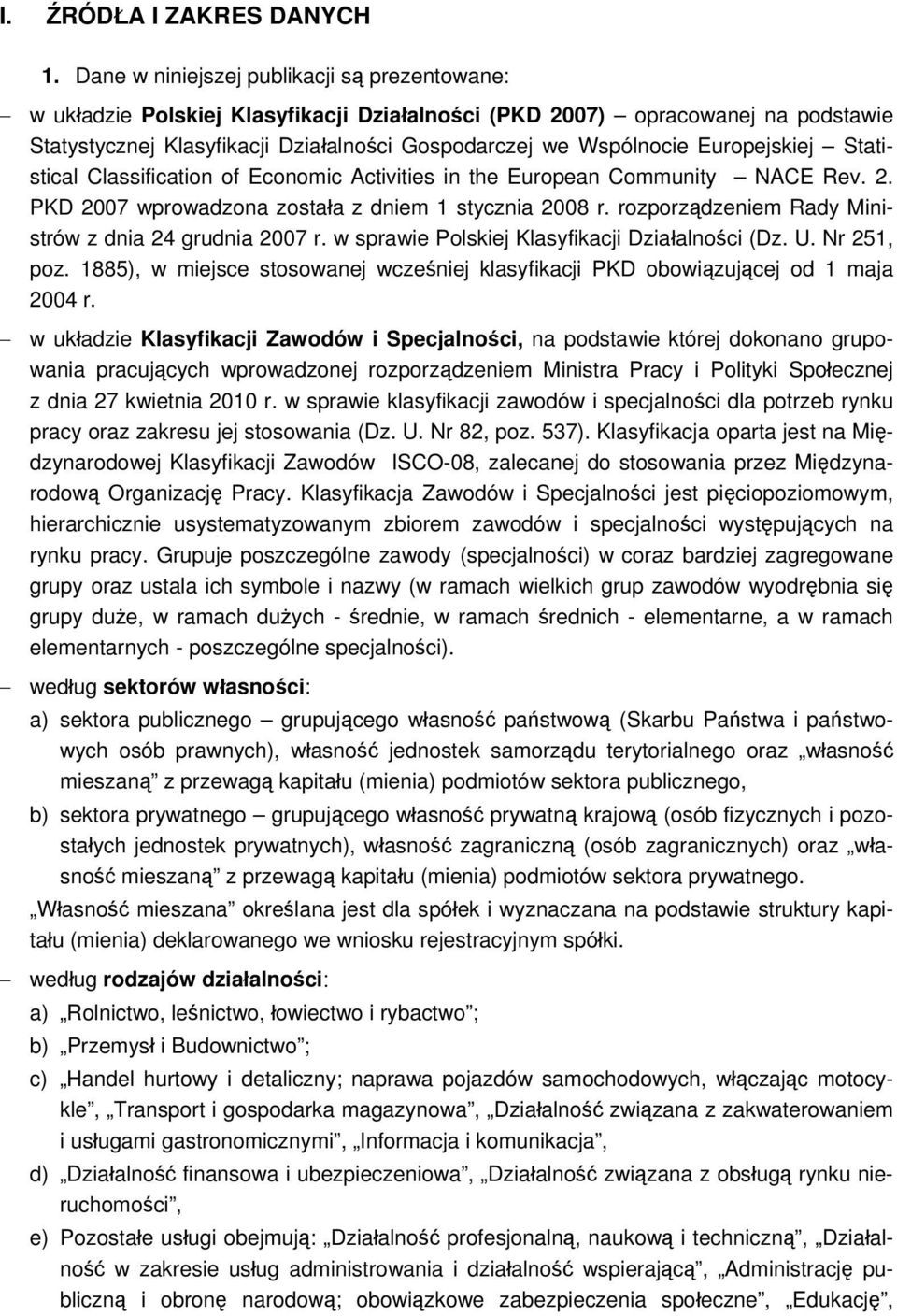 Europejskiej Statistical Classification of Economic Activities in the European Community NACE Rev. 2. PKD 2007 wprowadzona została z dniem 1 stycznia 2008 r.