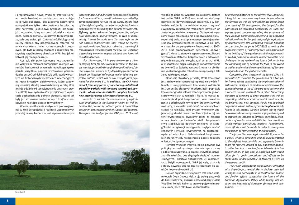 It must be made sure that new reforms do not possess characteris cs that would be merely cosme c and superficial, but rather be a meaningful reform which will ensure that the new CAP will have a