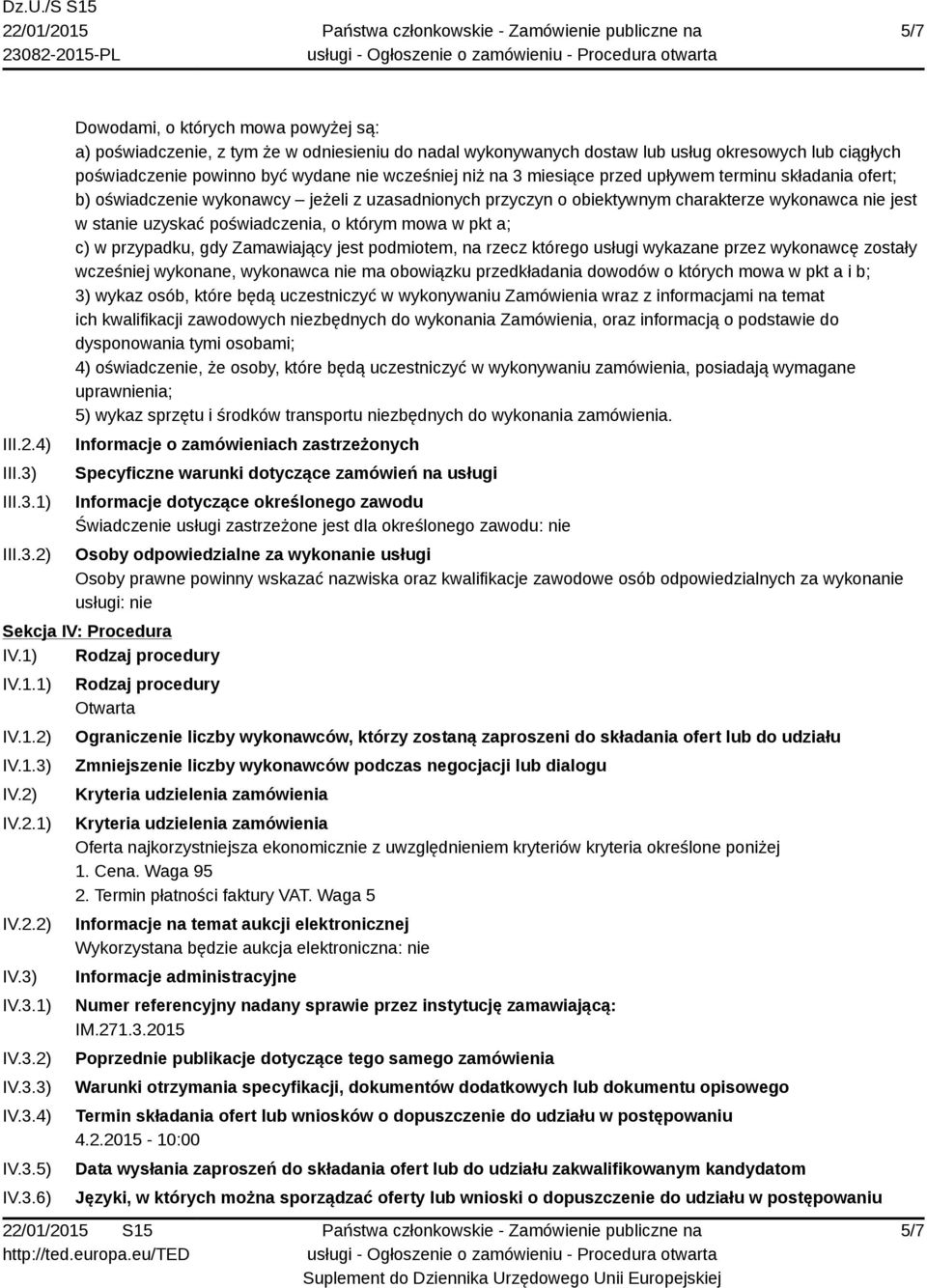 1) 2) Dowodami, o których mowa powyżej są: a) poświadczenie, z tym że w odniesieniu do nadal wykonywanych dostaw lub usług okresowych lub ciągłych poświadczenie powinno być wydane nie wcześniej niż