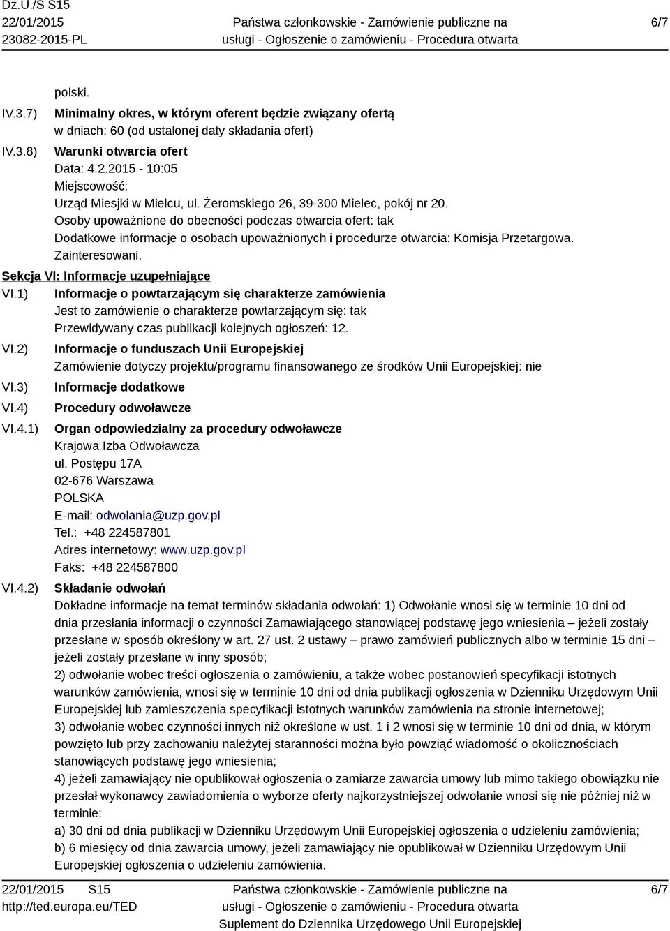 Osoby upoważnione do obecności podczas otwarcia ofert: tak Dodatkowe informacje o osobach upoważnionych i procedurze otwarcia: Komisja Przetargowa. Zainteresowani.