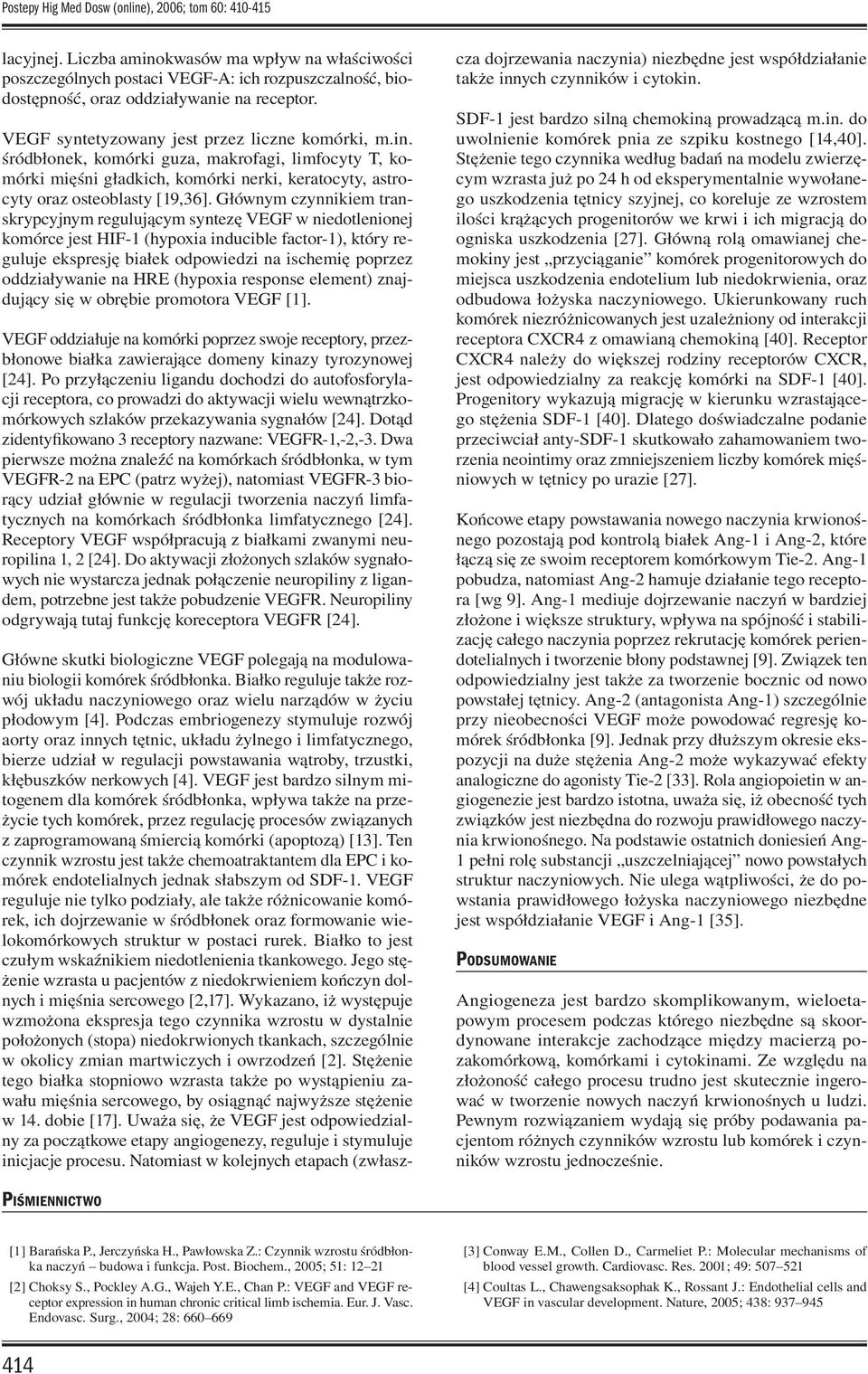 Głównym czynnikiem transkrypcyjnym regulującym syntezę VEGF w niedotlenionej komórce jest HIF-1 (hypoxia inducible factor-1), który reguluje ekspresję białek odpowiedzi na ischemię poprzez