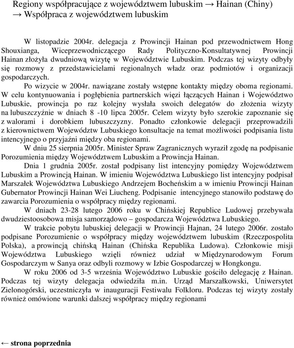 Podczas tej wizyty odbyły się rozmowy z przedstawicielami regionalnych władz oraz podmiotów i organizacji gospodarczych. Po wizycie w 2004r. nawiązane zostały wstępne kontakty między oboma regionami.