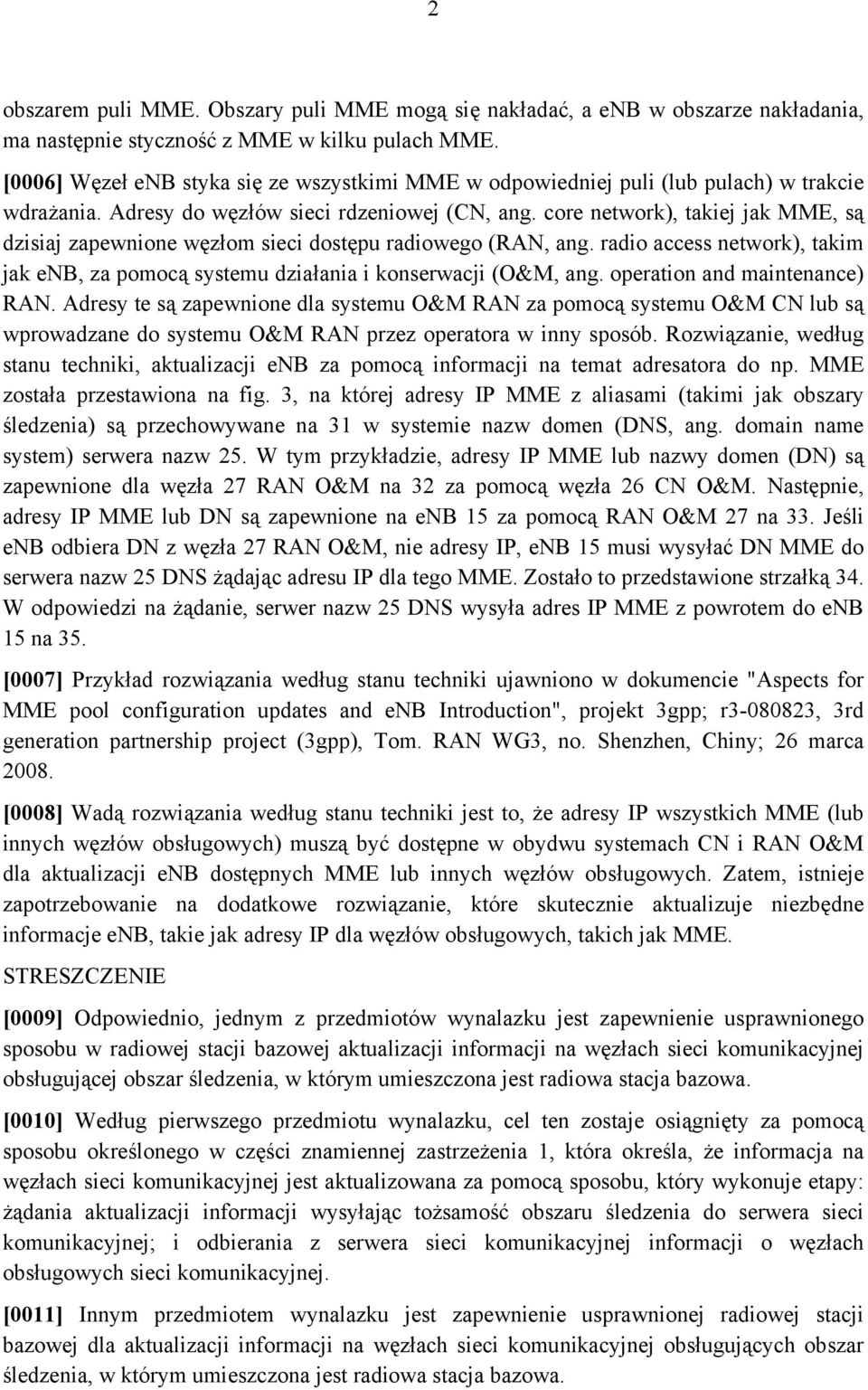 core network), takiej jak MME, są dzisiaj zapewnione węzłom sieci dostępu radiowego (RAN, ang. radio access network), takim jak enb, za pomocą systemu działania i konserwacji (O&M, ang.