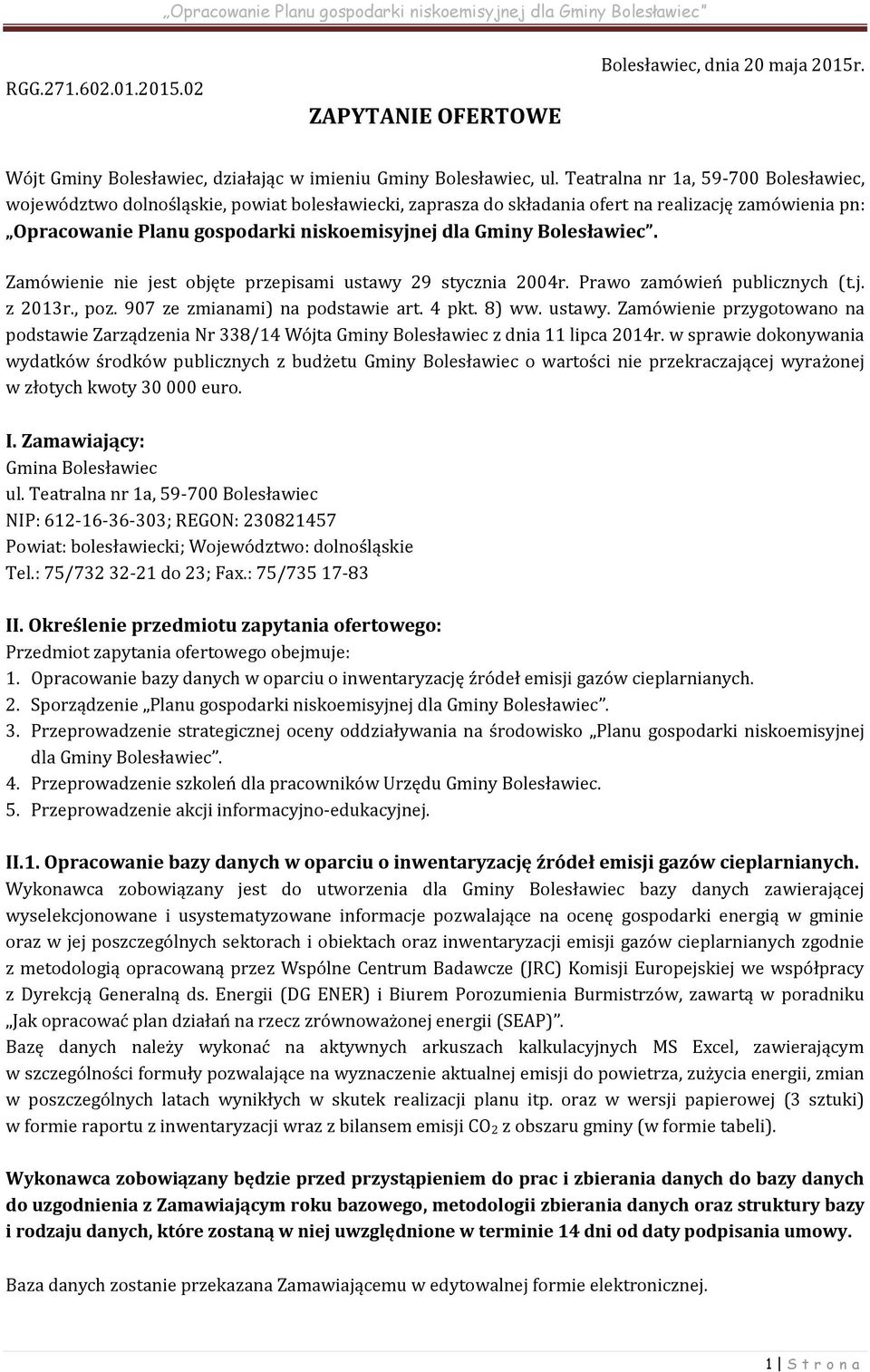 Bolesławiec. Zamówienie nie jest objęte przepisami ustawy 29 stycznia 2004r. Prawo zamówień publicznych (t.j. z 2013r., poz. 907 ze zmianami) na podstawie art. 4 pkt. 8) ww. ustawy. Zamówienie przygotowano na podstawie Zarządzenia Nr 338/14 Wójta Gminy Bolesławiec z dnia 11 lipca 2014r.