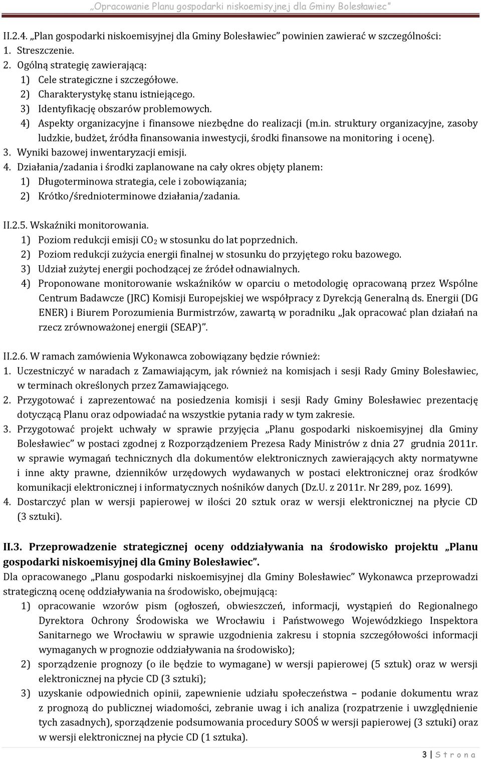 nsowe niezbędne do realizacji (m.in. struktury organizacyjne, zasoby ludzkie, budżet, źródła finansowania inwestycji, środki finansowe na monitoring i ocenę). 3. Wyniki bazowej inwentaryzacji emisji.