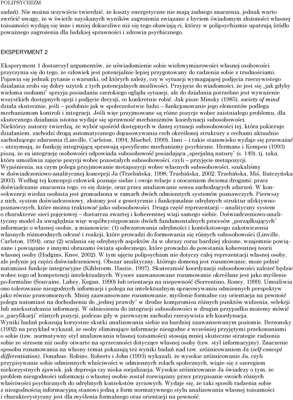 własnej tożsamości wydają się inne i mniej dokuczliwe niż się tego obawiają ci, którzy w polipsychizmie upatrują źródło poważnego zagrożenia dla ludzkiej sprawności i zdrowia psychicznego.