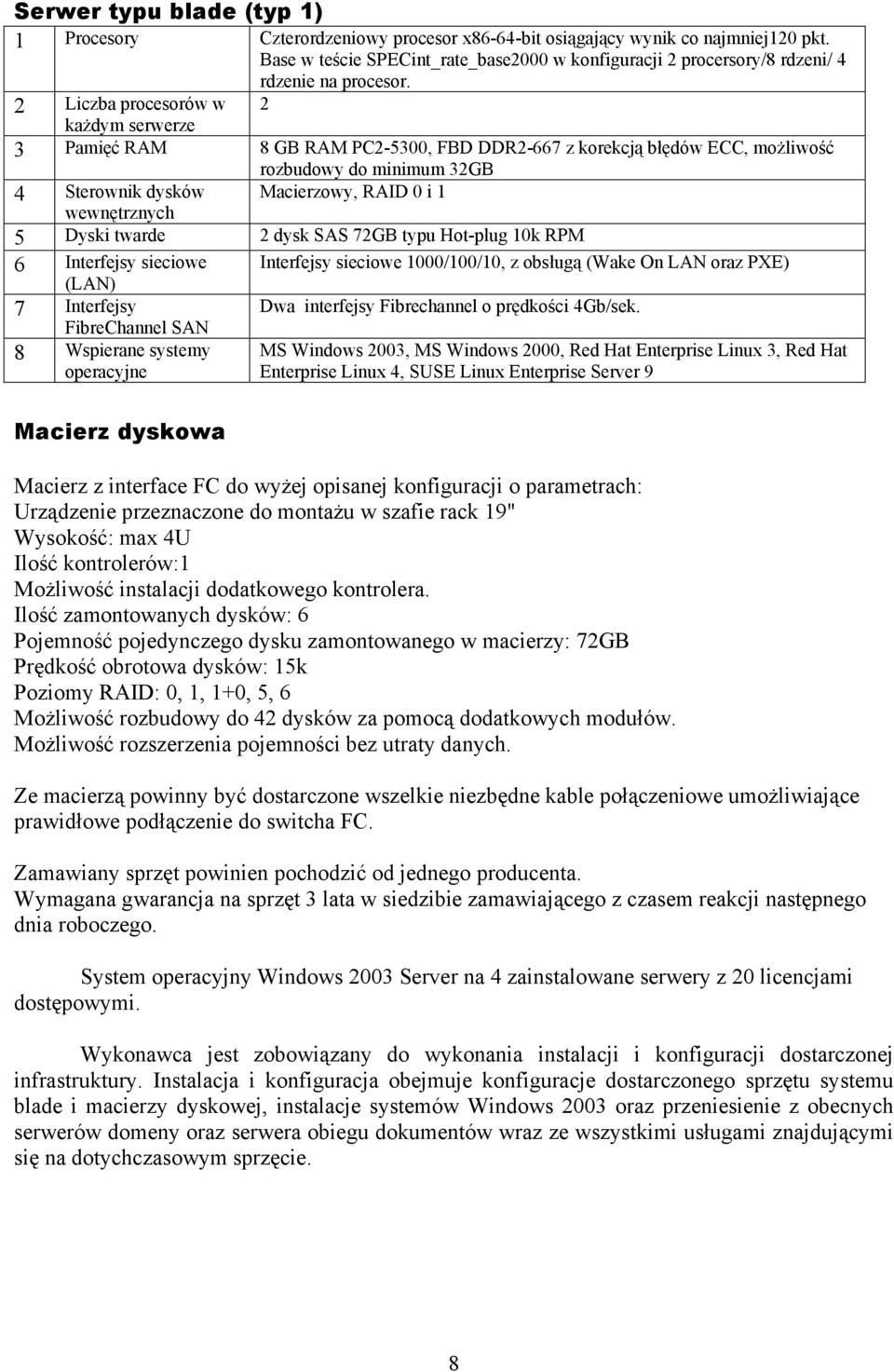 2 Liczba procesorów w 2 każdym serwerze 3 Pamięć RAM 8 GB RAM PC2-5300, FBD DDR2-667 z korekcją błędów ECC, możliwość rozbudowy do minimum 32GB Macierzowy, RAID 0 i 1 4 Sterownik dysków wewnętrznych