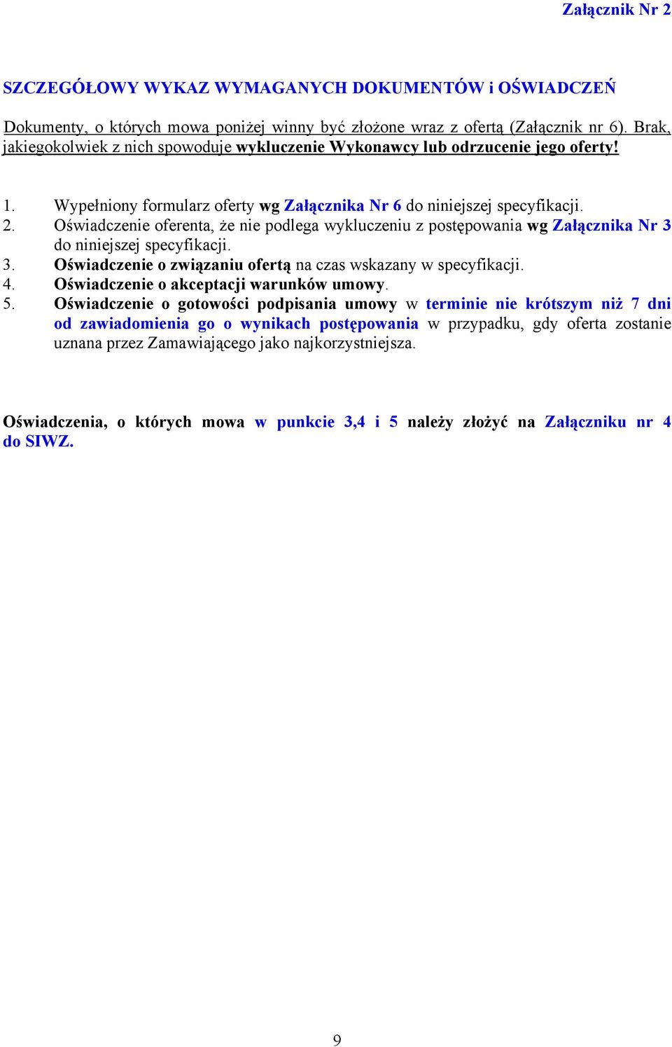 Oświadczenie oferenta, że nie podlega wykluczeniu z postępowania wg Załącznika Nr 3 do niniejszej specyfikacji. 3. Oświadczenie o związaniu ofertą na czas wskazany w specyfikacji. 4.