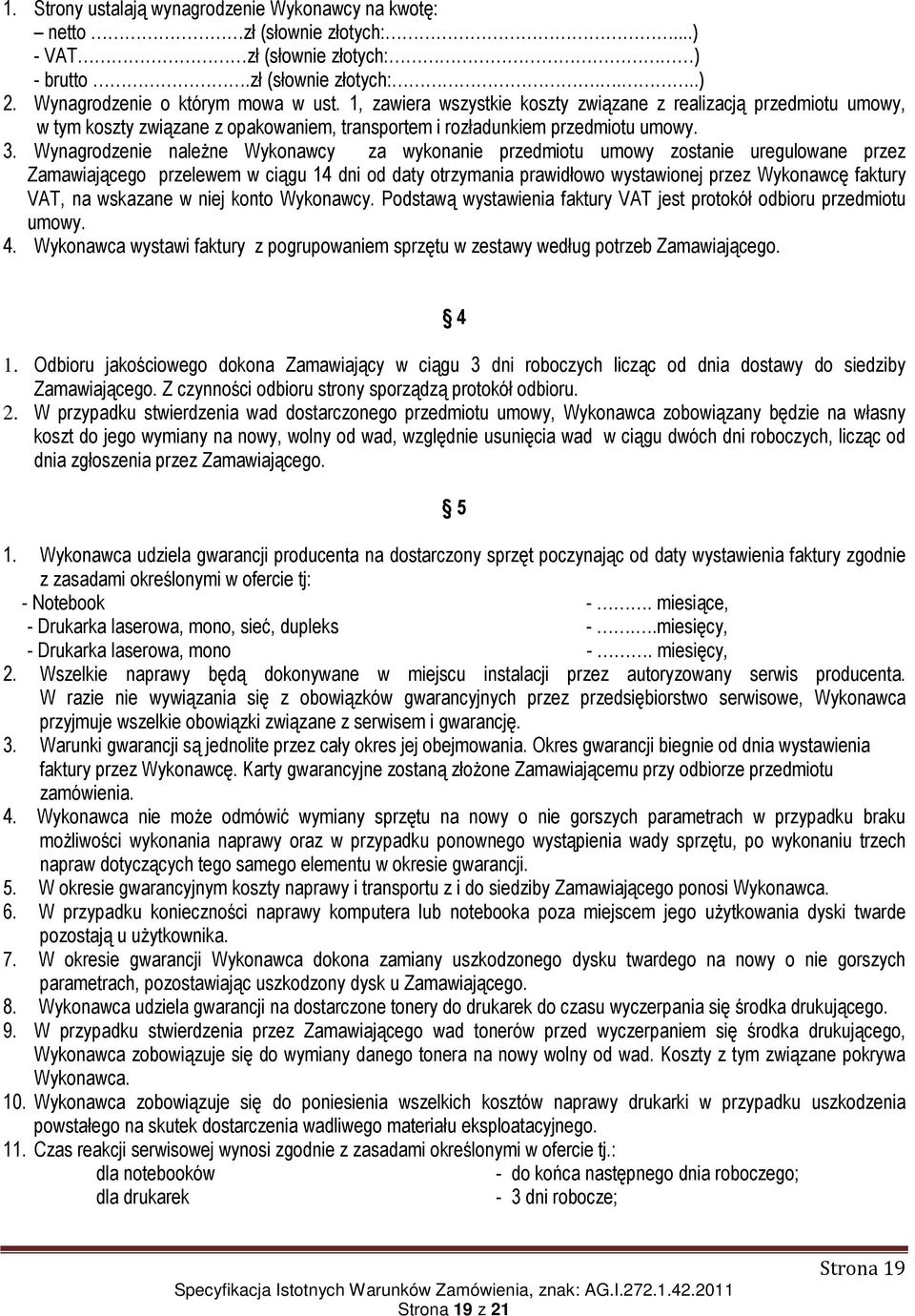 Wynagrodzenie należne Wykonawcy za wykonanie przedmiotu umowy zostanie uregulowane przez Zamawiającego przelewem w ciągu 14 dni od daty otrzymania prawidłowo wystawionej przez Wykonawcę faktury VAT,