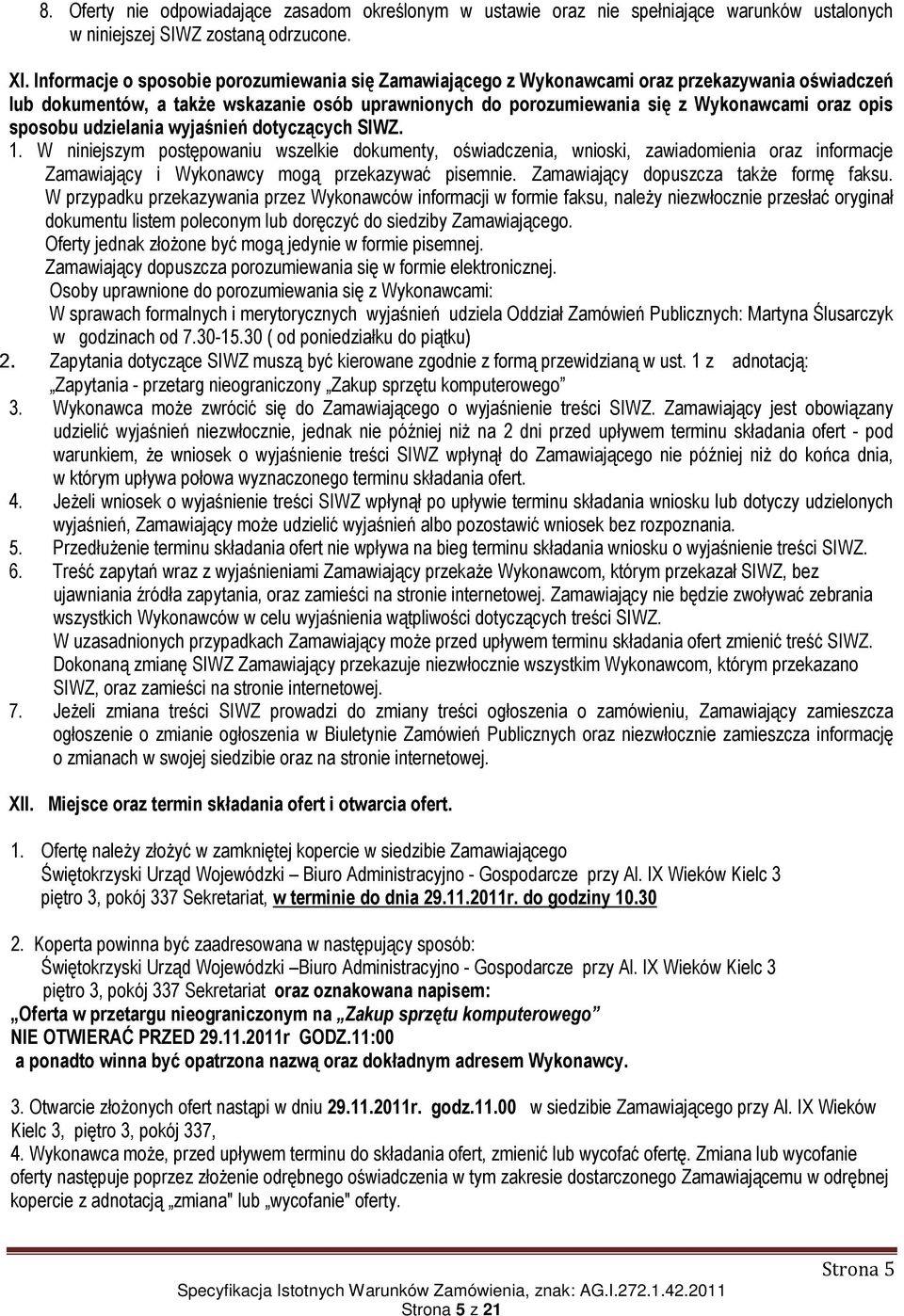 sposobu udzielania wyjaśnień dotyczących SIWZ. 1. W niniejszym postępowaniu wszelkie dokumenty, oświadczenia, wnioski, zawiadomienia oraz informacje Zamawiający i Wykonawcy mogą przekazywać pisemnie.