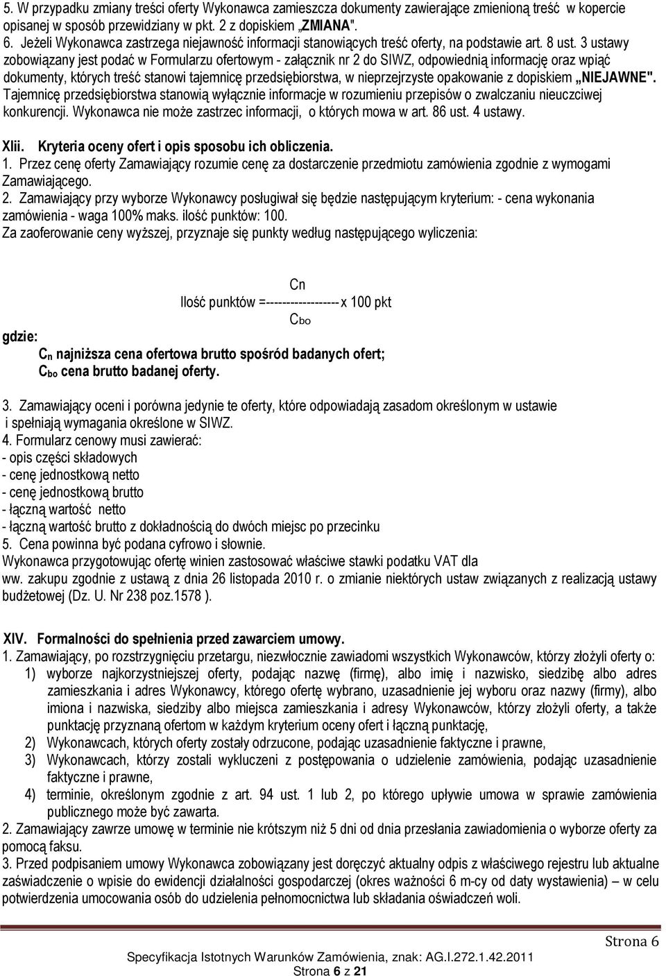 3 ustawy zobowiązany jest podać w Formularzu ofertowym - załącznik nr 2 do SIWZ, odpowiednią informację oraz wpiąć dokumenty, których treść stanowi tajemnicę przedsiębiorstwa, w nieprzejrzyste