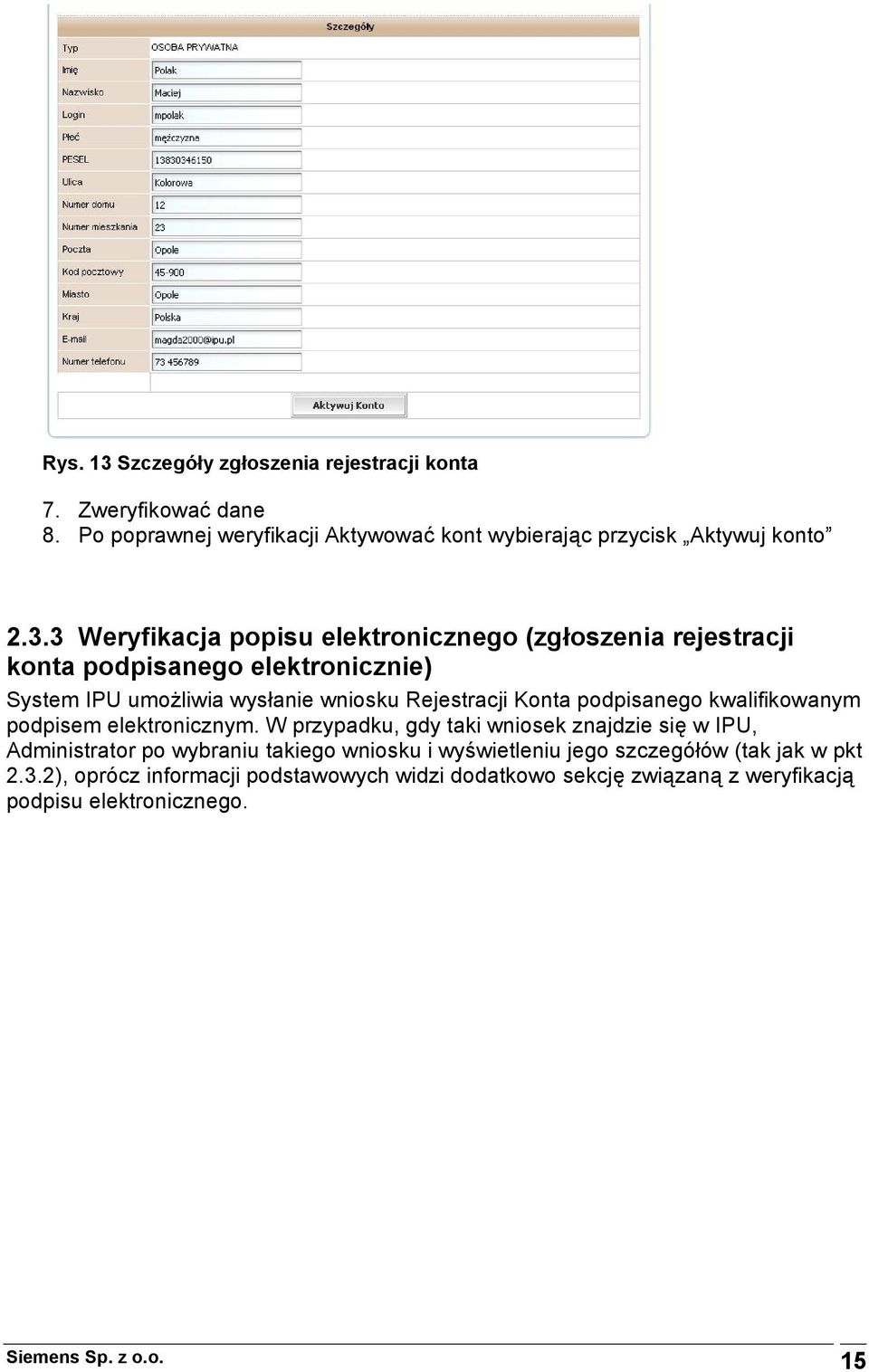3 Weryfikacja popisu elektronicznego (zgłoszenia rejestracji konta podpisanego elektronicznie) System IPU umożliwia wysłanie wniosku Rejestracji Konta