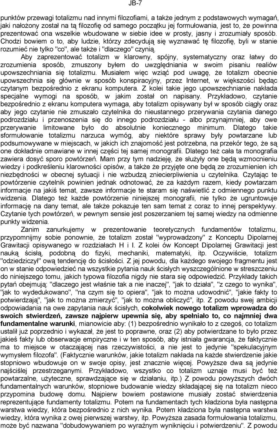 Chodzi bowiem o to, aby ludzie, którzy zdecydują się wyznawać tę filozofię, byli w stanie rozumieć nie tylko "co", ale także i "dlaczego" czynią.