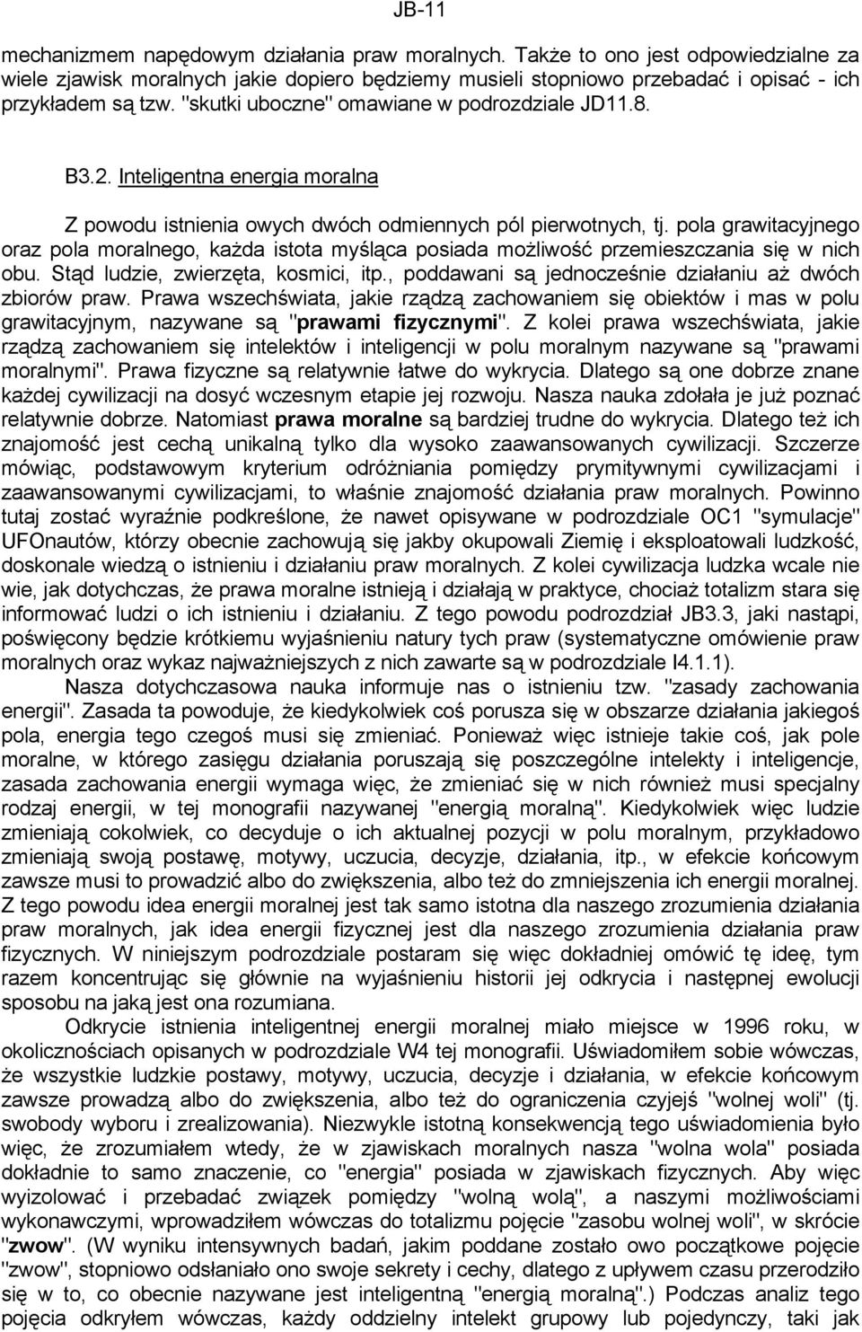 pola grawitacyjnego oraz pola moralnego, każda istota myśląca posiada możliwość przemieszczania się w nich obu. Stąd ludzie, zwierzęta, kosmici, itp.