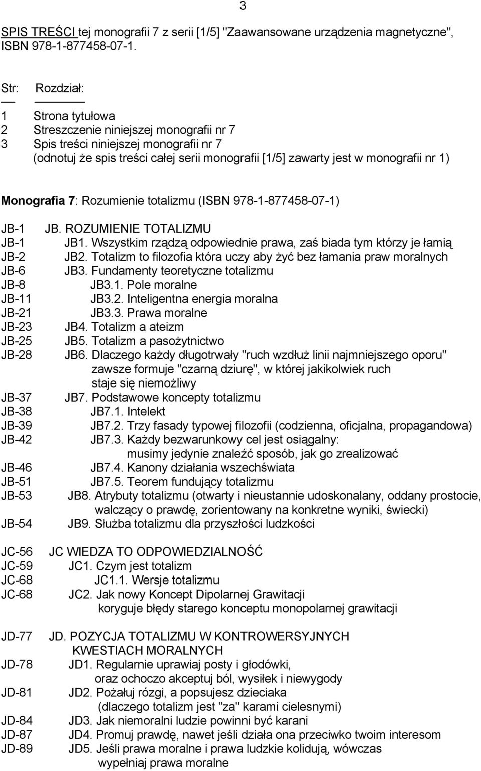 1) Monografia 7: Rozumienie totalizmu (ISBN 978-1-877458-07-1) JB-1 JB-1 JB-2 JB-6 JB-8 JB-11 JB-21 JB-23 JB-25 JB-28 JB-37 JB-38 JB-39 JB-42 JB-46 JB-51 JB-53 JB-54 JC-56 JC-59 JC-68 JC-68 JD-77