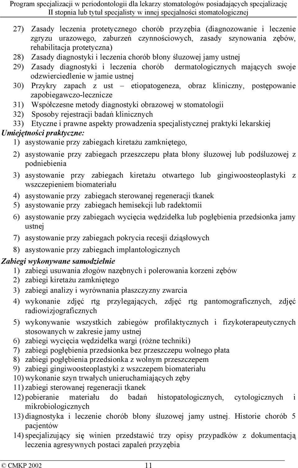 kliniczny, postępowanie zapobiegawczo-lecznicze 31) Współczesne metody diagnostyki obrazowej w stomatologii 32) Sposoby rejestracji badań klinicznych 33) Etyczne i prawne aspekty prowadzenia