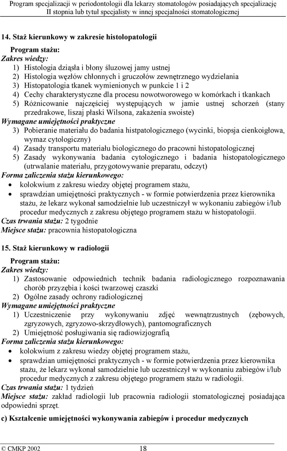 płaski Wilsona, zakażenia swoiste) Wymagane umiejętności praktyczne 3) Pobieranie materiału do badania histpatologicznego (wycinki, biopsja cienkoigłowa, wymaz cytologiczny) 4) Zasady transportu