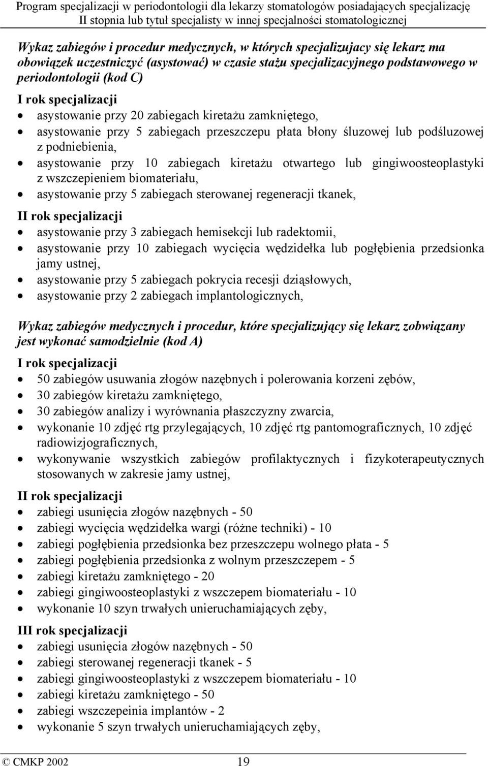 otwartego lub gingiwoosteoplastyki z wszczepieniem biomateriału, asystowanie przy 5 zabiegach sterowanej regeneracji tkanek, II rok specjalizacji asystowanie przy 3 zabiegach hemisekcji lub