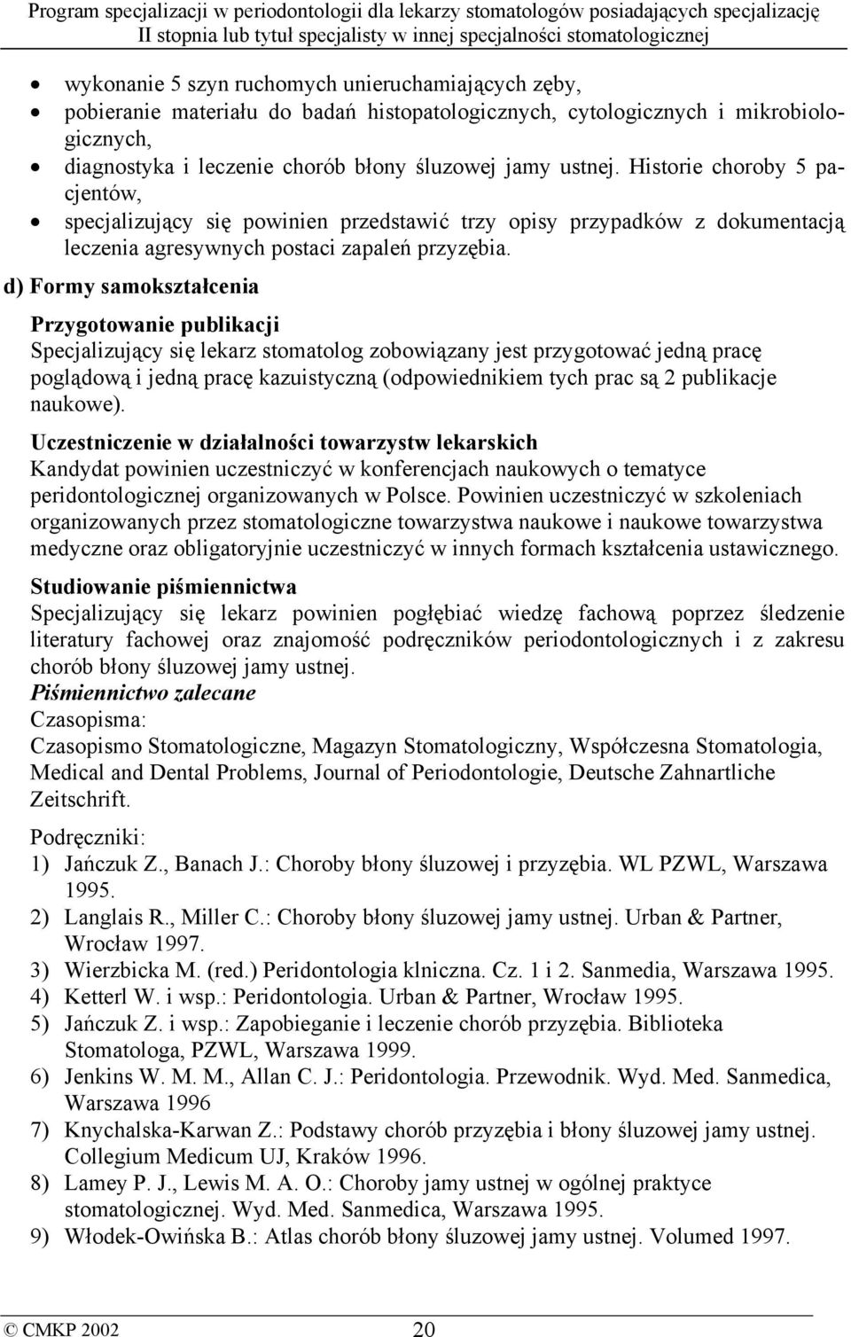 d) Formy samokształcenia Przygotowanie publikacji Specjalizujący się lekarz stomatolog zobowiązany jest przygotować jedną pracę poglądową i jedną pracę kazuistyczną (odpowiednikiem tych prac są 2