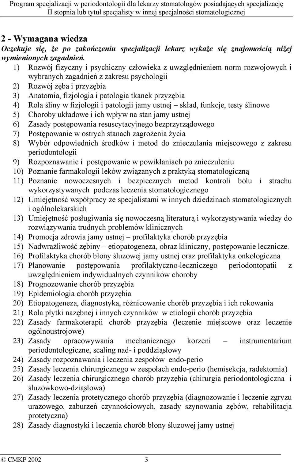 4) Rola śliny w fizjologii i patologii jamy ustnej skład, funkcje, testy ślinowe 5) Choroby układowe i ich wpływ na stan jamy ustnej 6) Zasady postępowania resuscytacyjnego bezprzyrządowego 7)