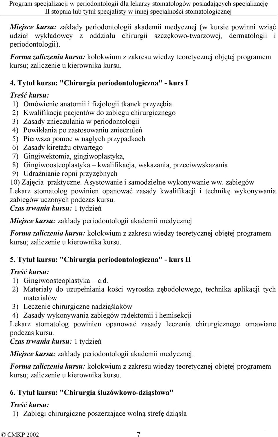 Tytuł kursu: "Chirurgia periodontologiczna" - kurs I Treść kursu: 1) Omówienie anatomii i fizjologii tkanek przyzębia 2) Kwalifikacja pacjentów do zabiegu chirurgicznego 3) Zasady znieczulania w