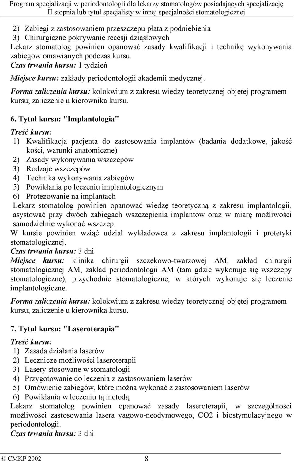 Forma zaliczenia kursu: kolokwium z zakresu wiedzy teoretycznej objętej programem kursu; zaliczenie u kierownika kursu. 6.