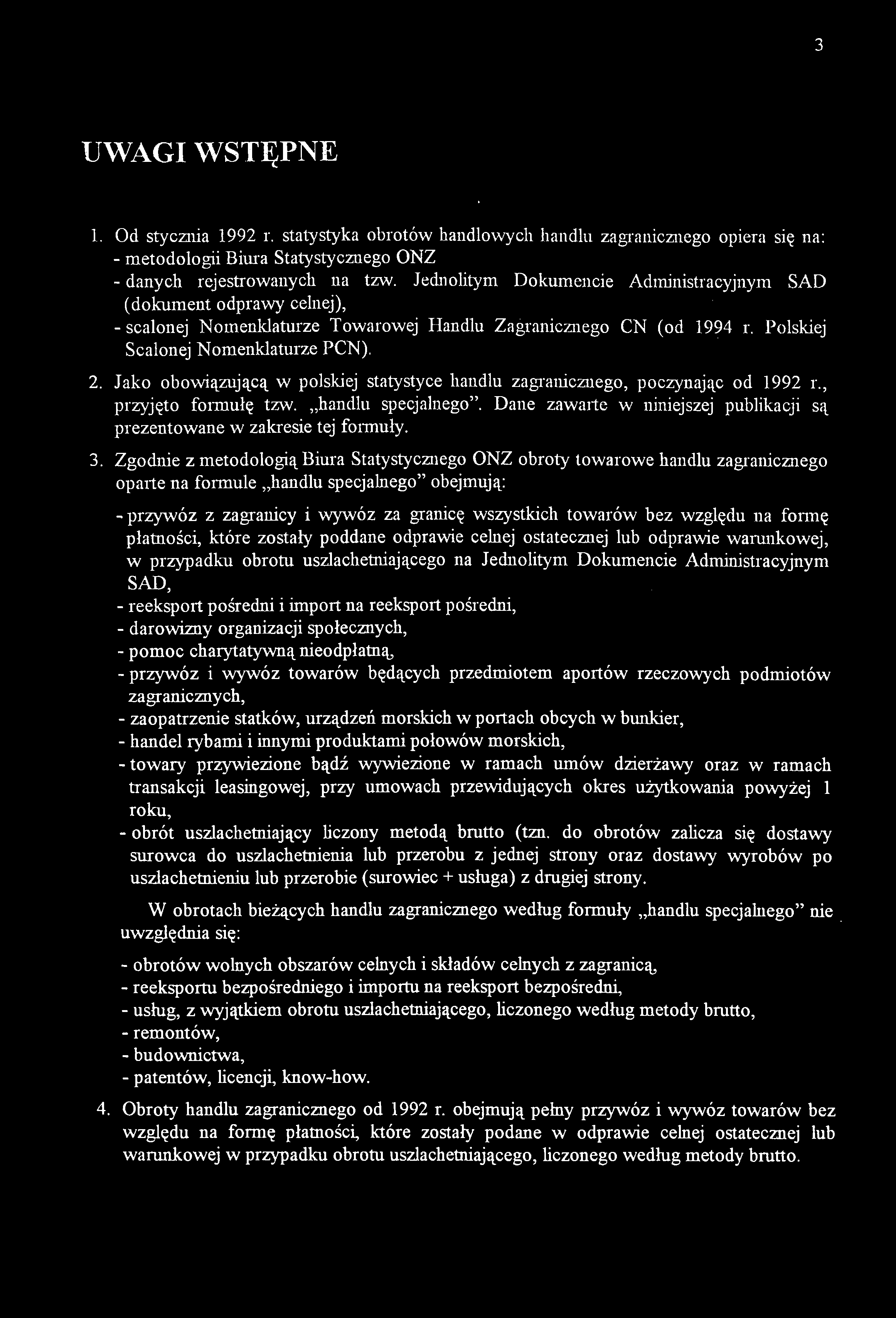 3 UWAGI WSTĘPNE 1. Od stycznia 1992 r. statystyka obrotów handlowych handlu zagranicznego opiera się na: - metodologii Biura Statystycznego ONZ - danych rejestrowanych na tzw.