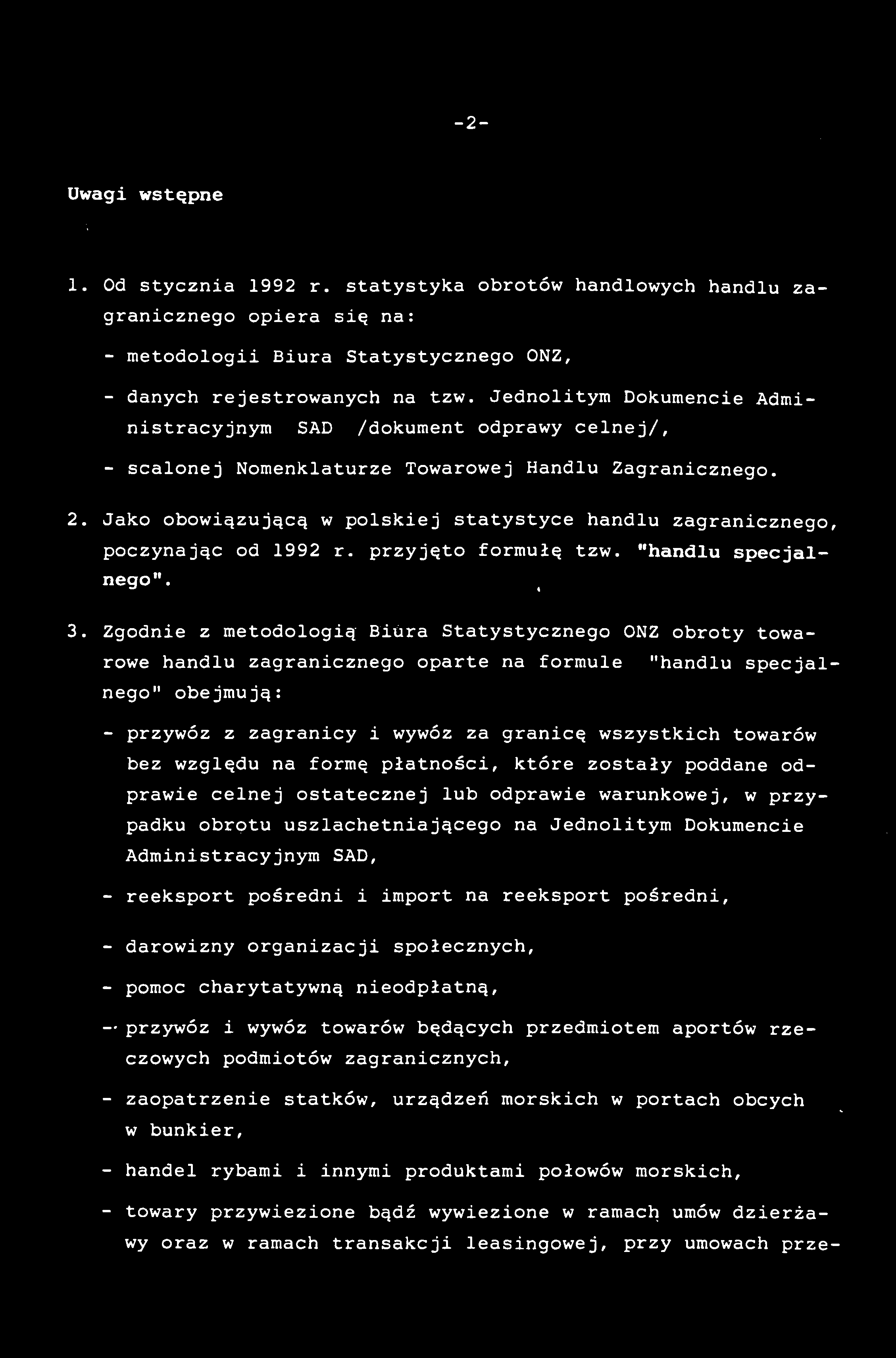 Uwagi wstępne 1. Od stycznia 1992 r. statystyka obrotów handlowych handlu zagranicznego opiera się na: - metodologii Biura Statystycznego ONZ, - danych rejestrowanych na tzw.