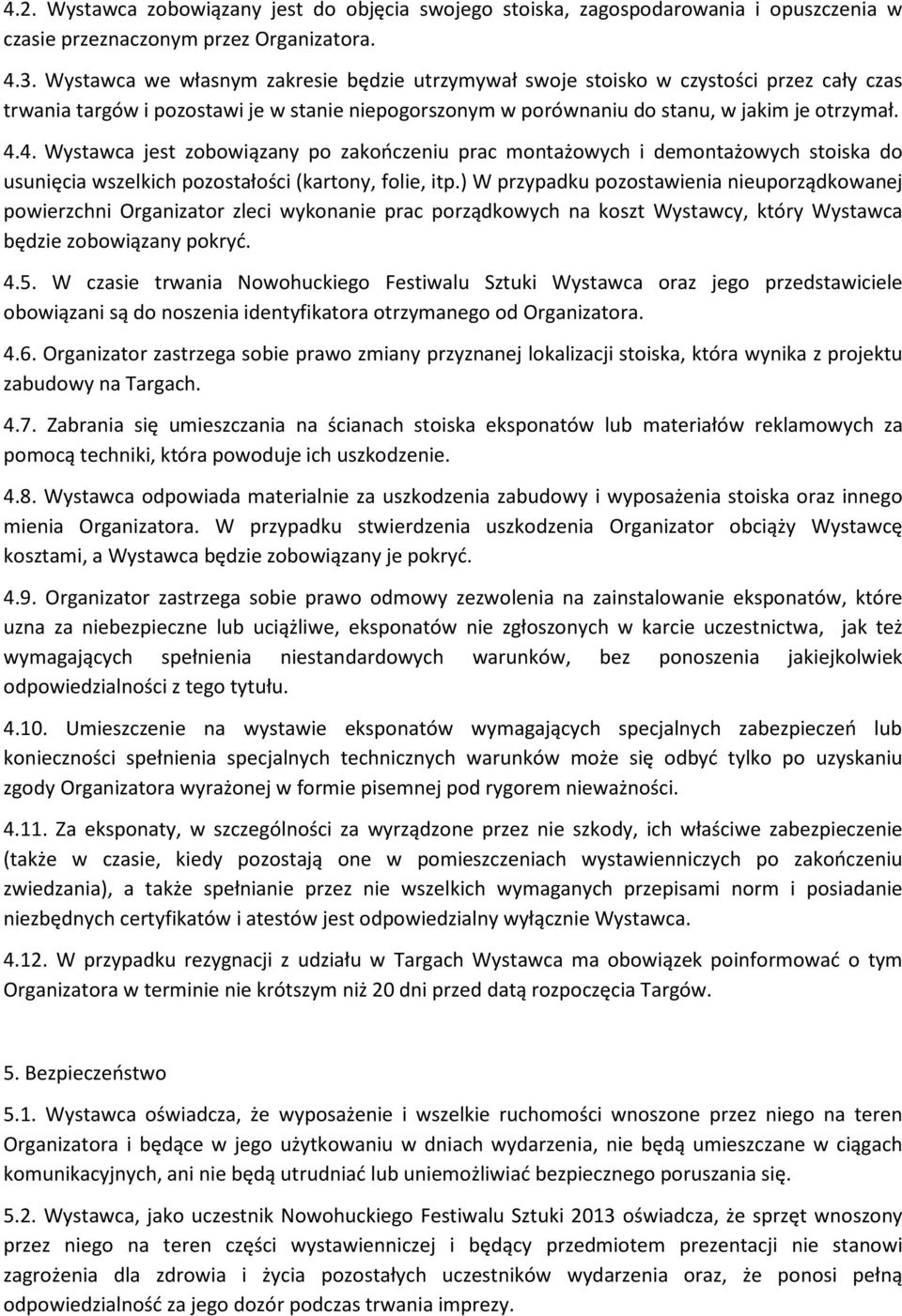 4. Wystawca jest zobowiązany po zakończeniu prac montażowych i demontażowych stoiska do usunięcia wszelkich pozostałości (kartony, folie, itp.