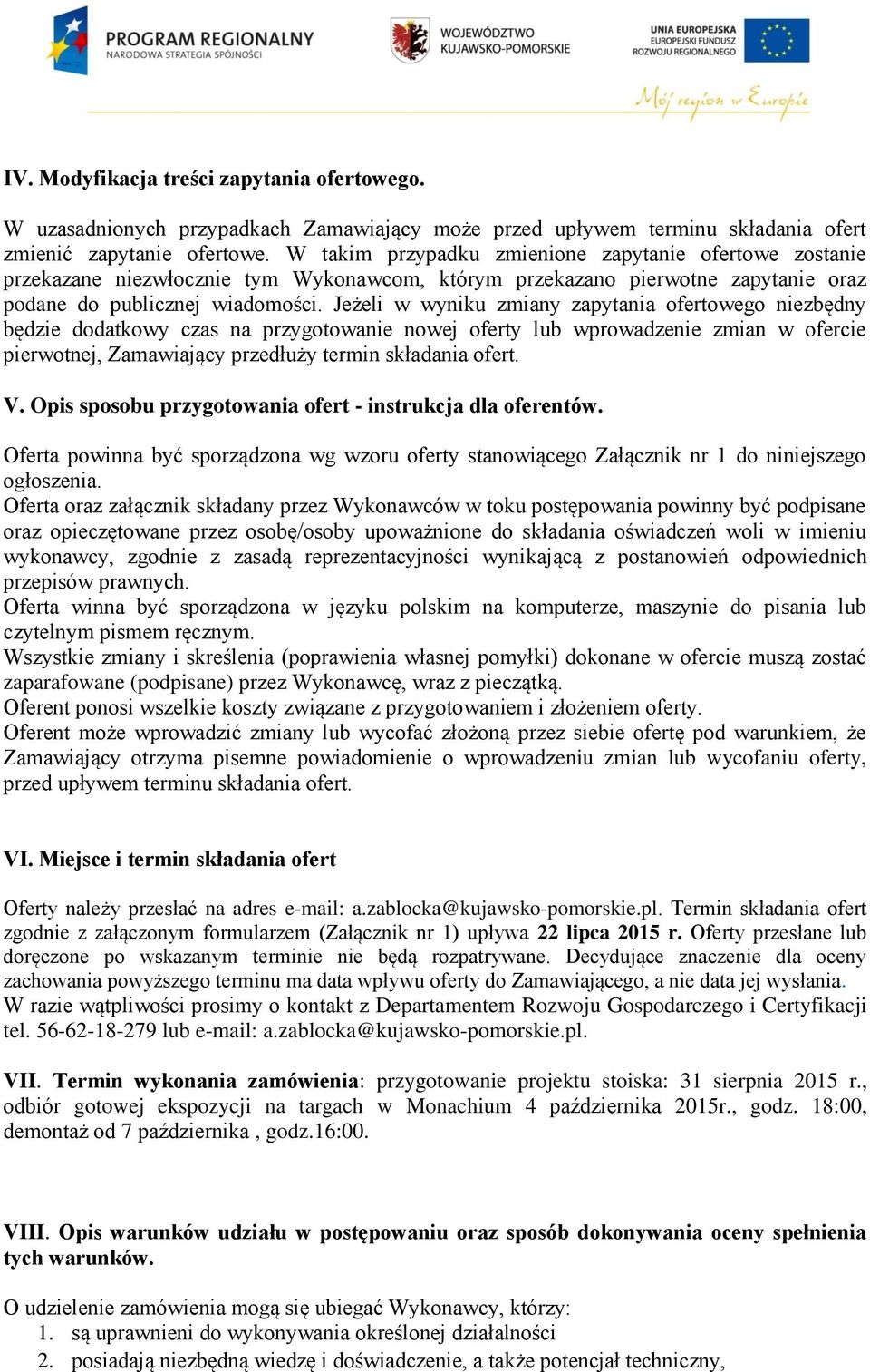 Jeżeli w wyniku zmiany zapytania ofertowego niezbędny będzie dodatkowy czas na przygotowanie nowej oferty lub wprowadzenie zmian w ofercie pierwotnej, Zamawiający przedłuży termin składania ofert. V.