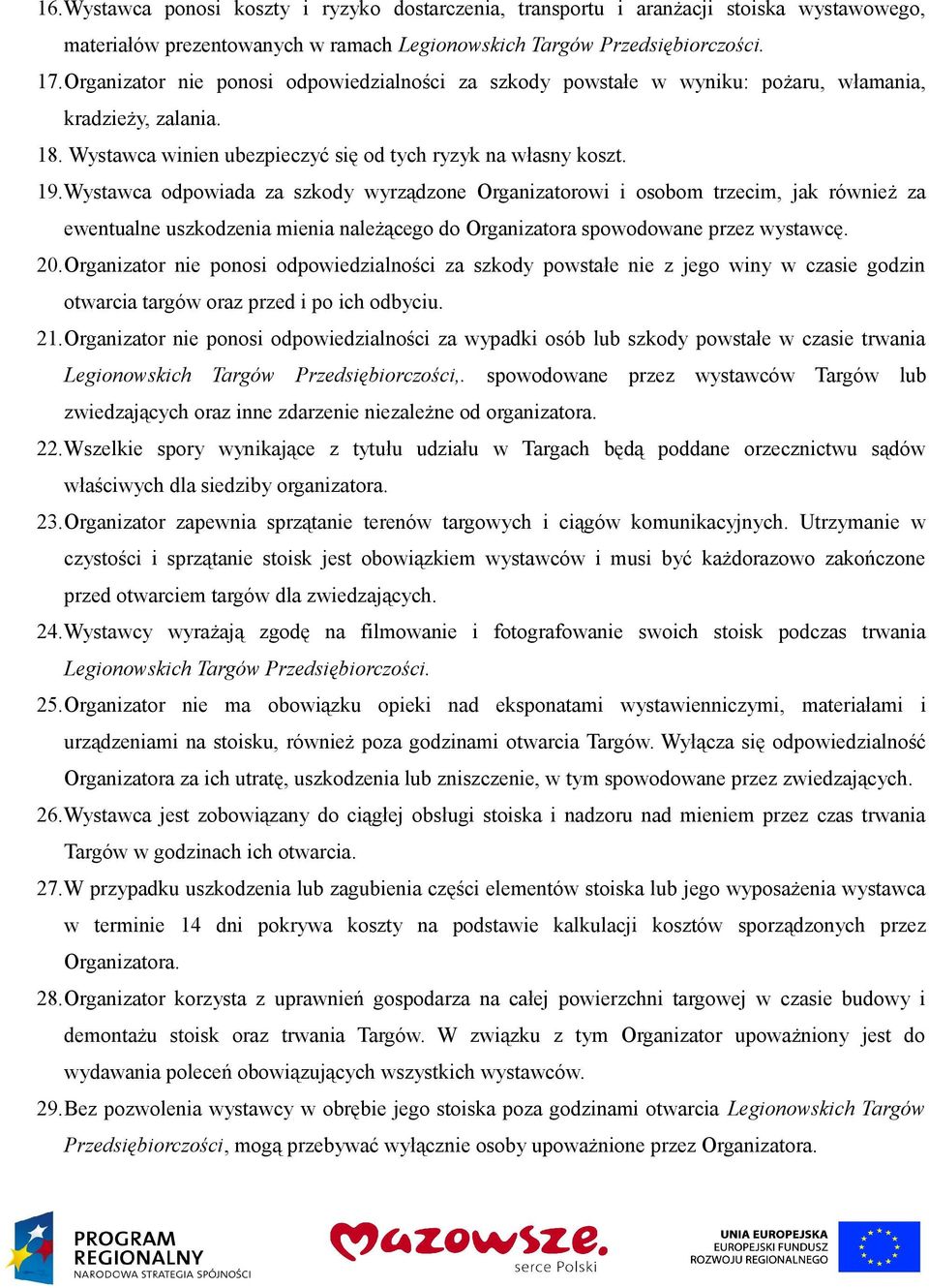 Wystawca odpowiada za szkody wyrządzone Organizatorowi i osobom trzecim, jak również za ewentualne uszkodzenia mienia należącego do Organizatora spowodowane przez wystawcę. 20.