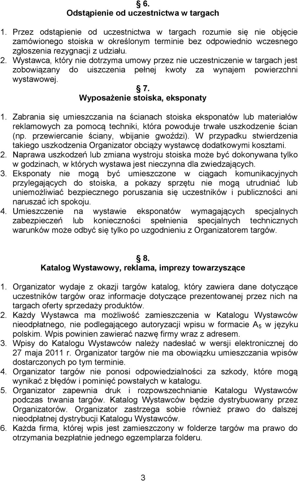 Wystawca, który nie dotrzyma umowy przez nie uczestniczenie w targach jest zobowiązany do uiszczenia pełnej kwoty za wynajem powierzchni wystawowej. 7. Wyposażenie stoiska, eksponaty 1.