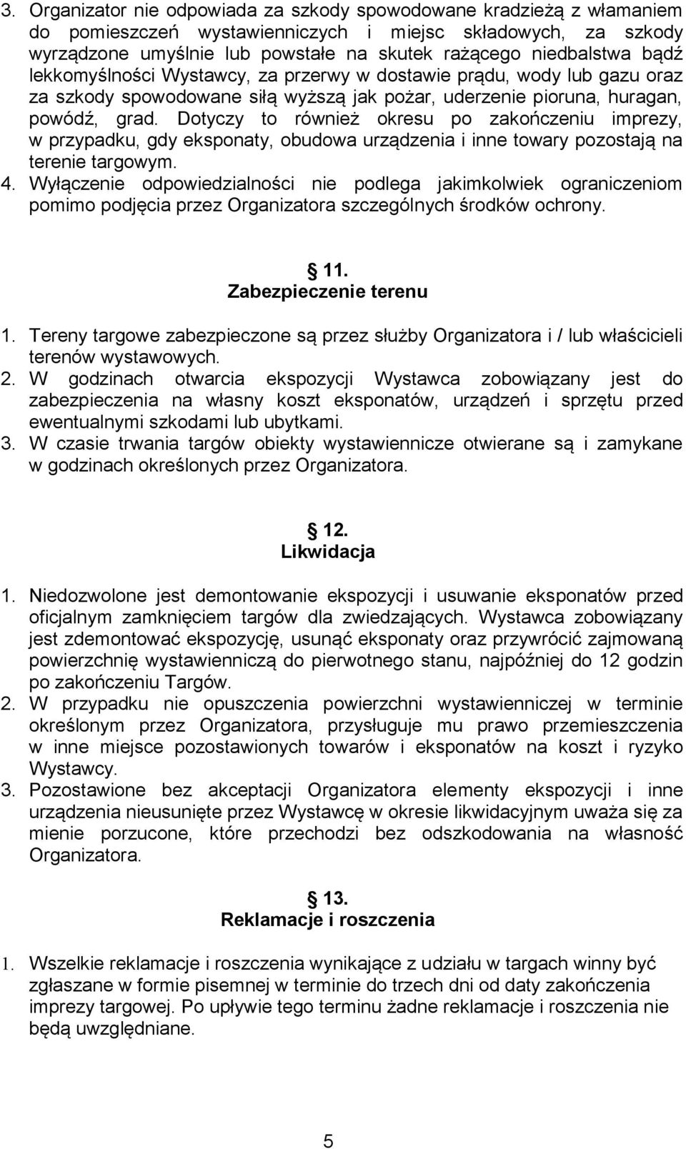 Dotyczy to również okresu po zakończeniu imprezy, w przypadku, gdy eksponaty, obudowa urządzenia i inne towary pozostają na terenie targowym. 4.