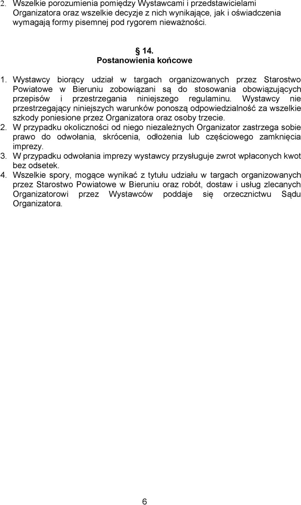 Wystawcy biorący udział w targach organizowanych przez Starostwo Powiatowe w Bieruniu zobowiązani są do stosowania obowiązujących przepisów i przestrzegania niniejszego regulaminu.